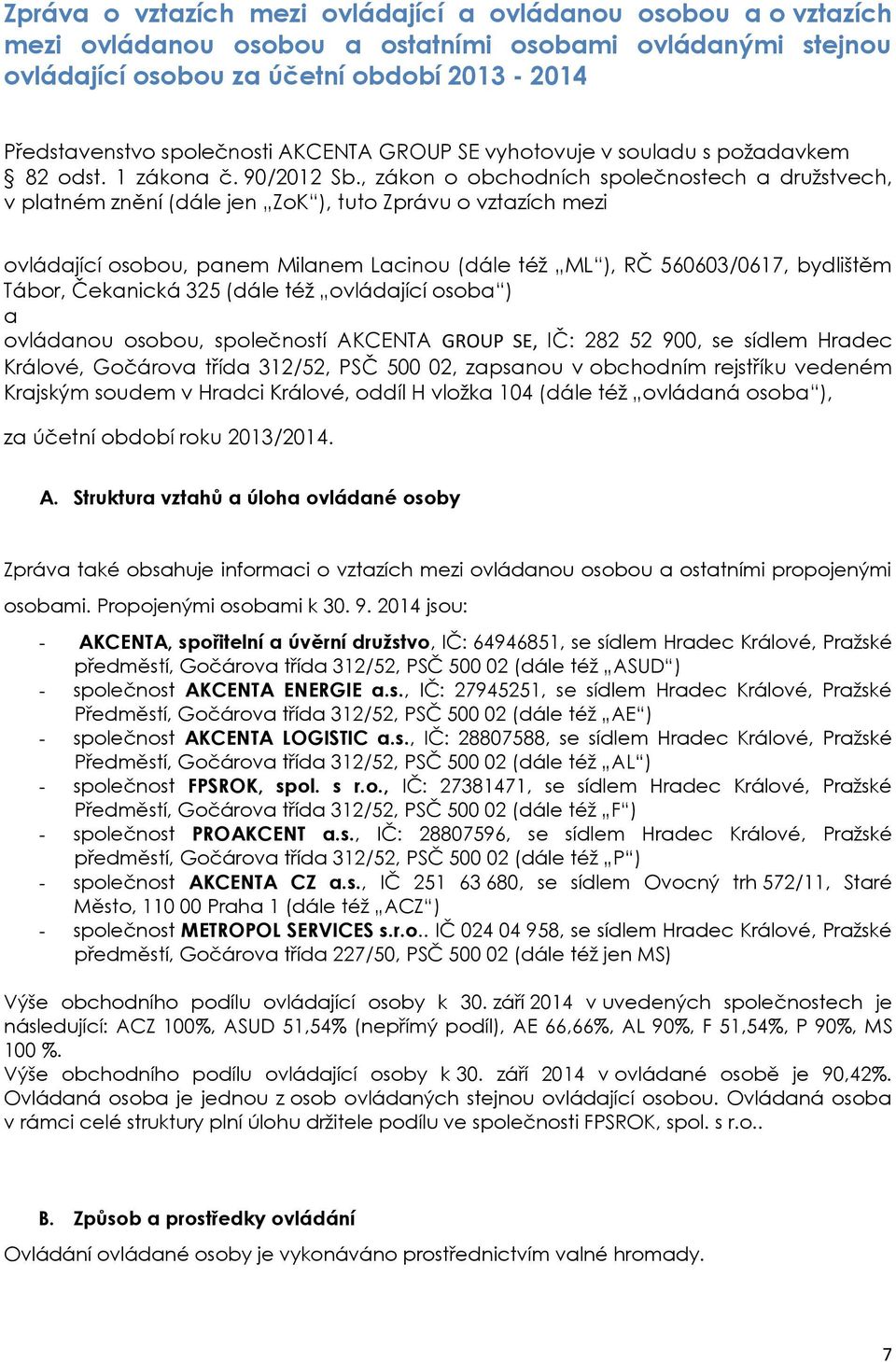 , zákon o obchodních společnostech a družstvech, v platném znění (dále jen ZoK ), tuto Zprávu o vztazích mezi ovládající osobou, panem Milanem Lacinou (dále též ML ), RČ 560603/0617, bydlištěm Tábor,