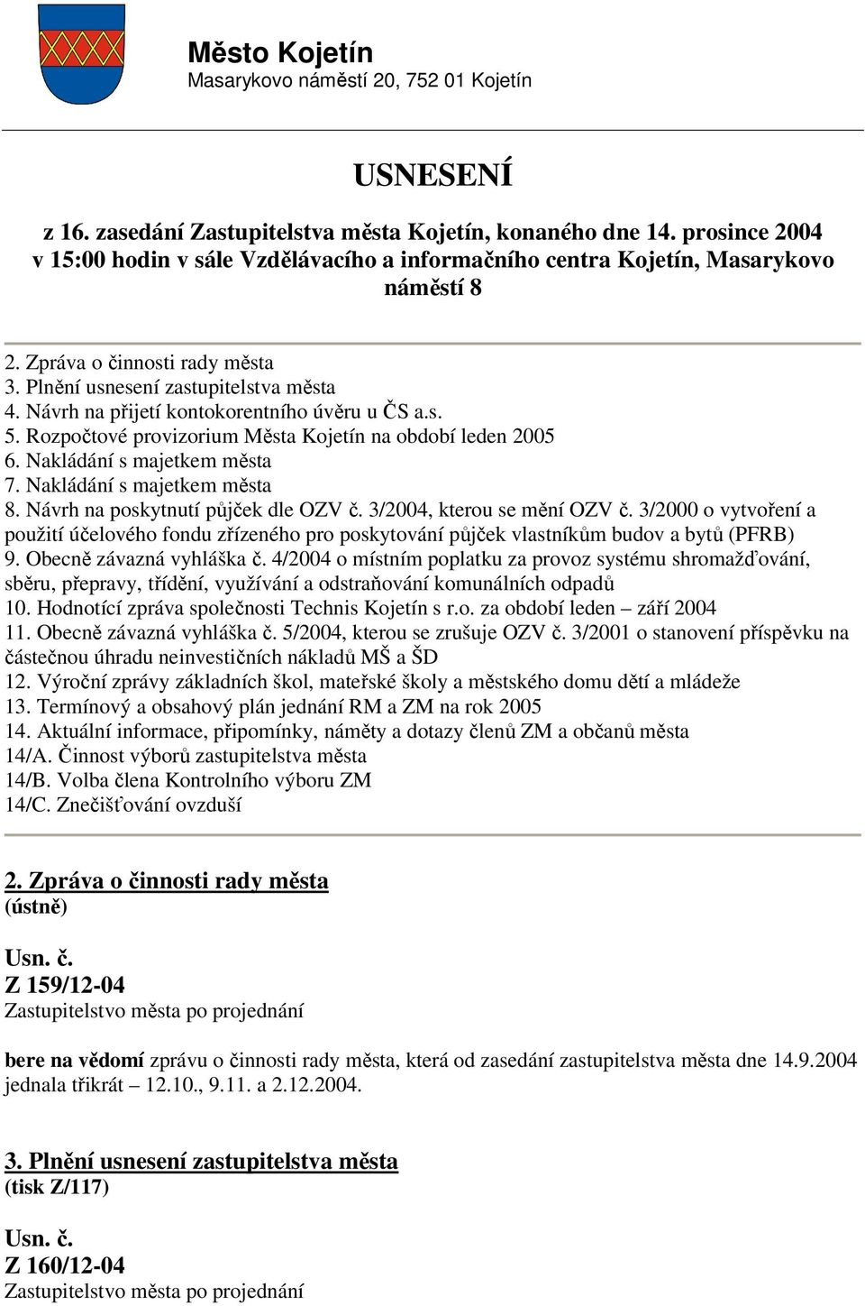 Návrh na přijetí kontokorentního úvěru u ČS a.s. 5. Rozpočtové provizorium Města Kojetín na období leden 2005 6. Nakládání s majetkem města 7. Nakládání s majetkem města 8.