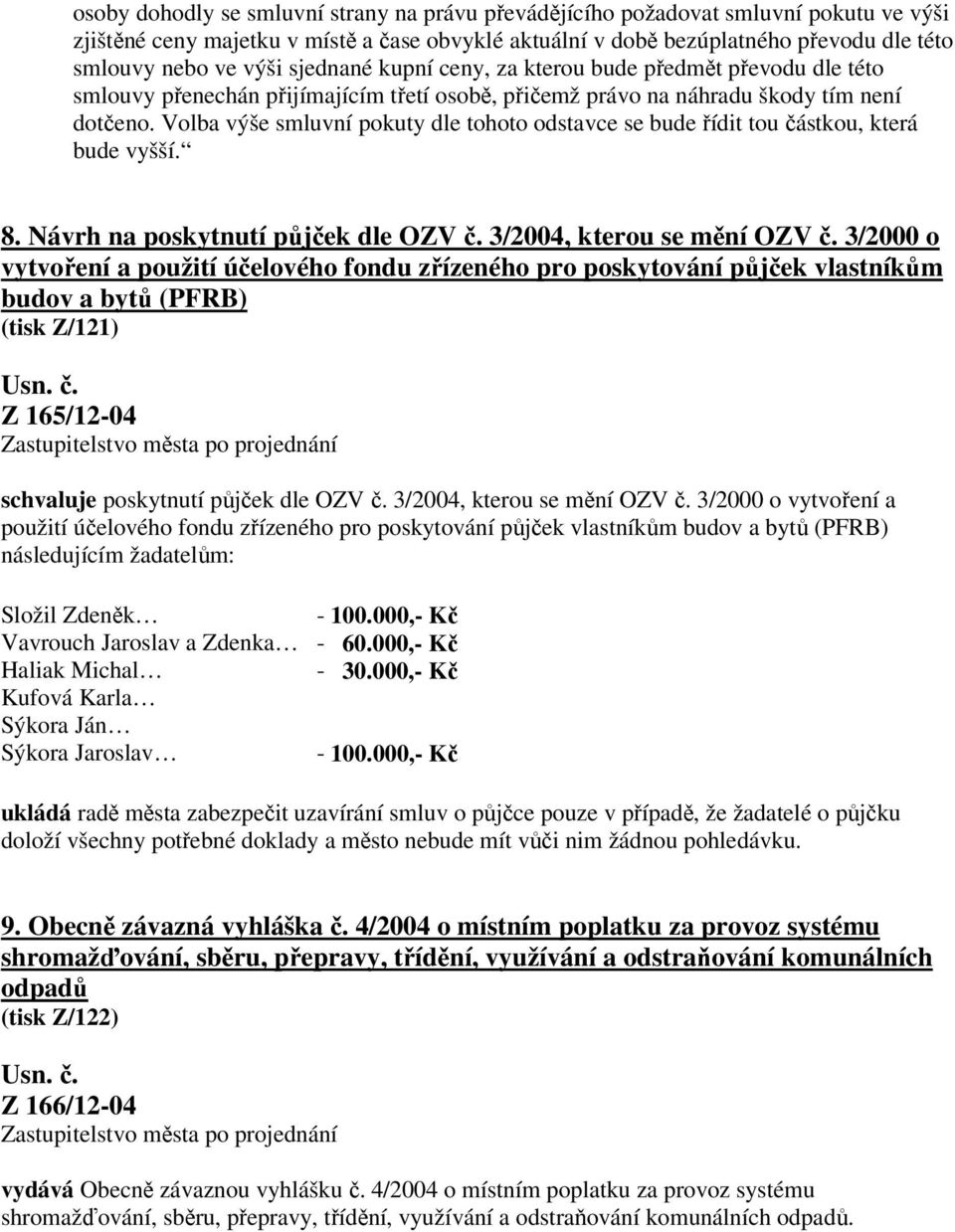 Volba výše smluvní pokuty dle tohoto odstavce se bude řídit tou částkou, která bude vyšší. 8. Návrh na poskytnutí půjček dle OZV č. 3/2004, kterou se mění OZV č.