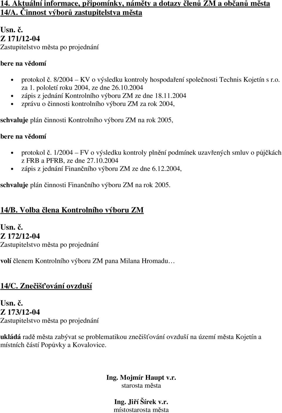 2004 zprávu o činnosti kontrolního výboru ZM za rok 2004, schvaluje plán činnosti Kontrolního výboru ZM na rok 2005, bere na vědomí protokol č.