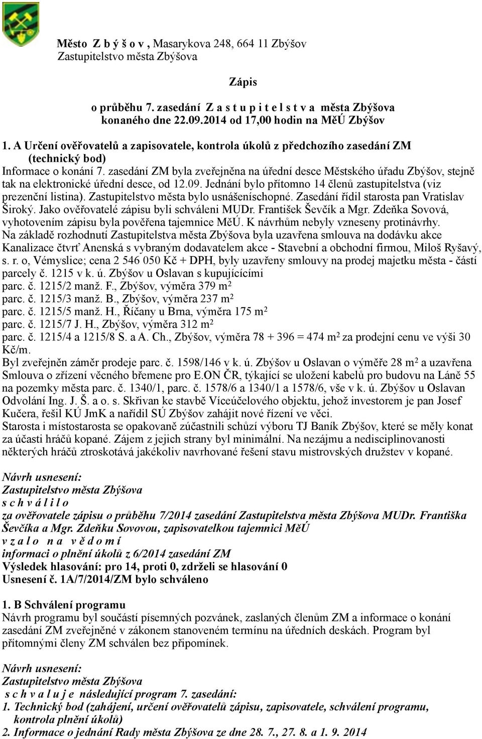 zasedání ZM byla zveřejněna na úřední desce Městského úřadu Zbýšov, stejně tak na elektronické úřední desce, od 12.09. Jednání bylo přítomno 14 členů zastupitelstva (viz prezenční listina).