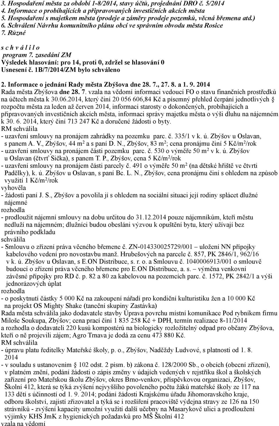 zasedání ZM Výsledek hlasování: pro 14, proti 0, zdržel se hlasování 0 Usnesení č. 1B/7/2014/ZM bylo schváleno 2. Informace o jednání Rady města Zbýšova dne 28. 7., 27. 8. a 1. 9.