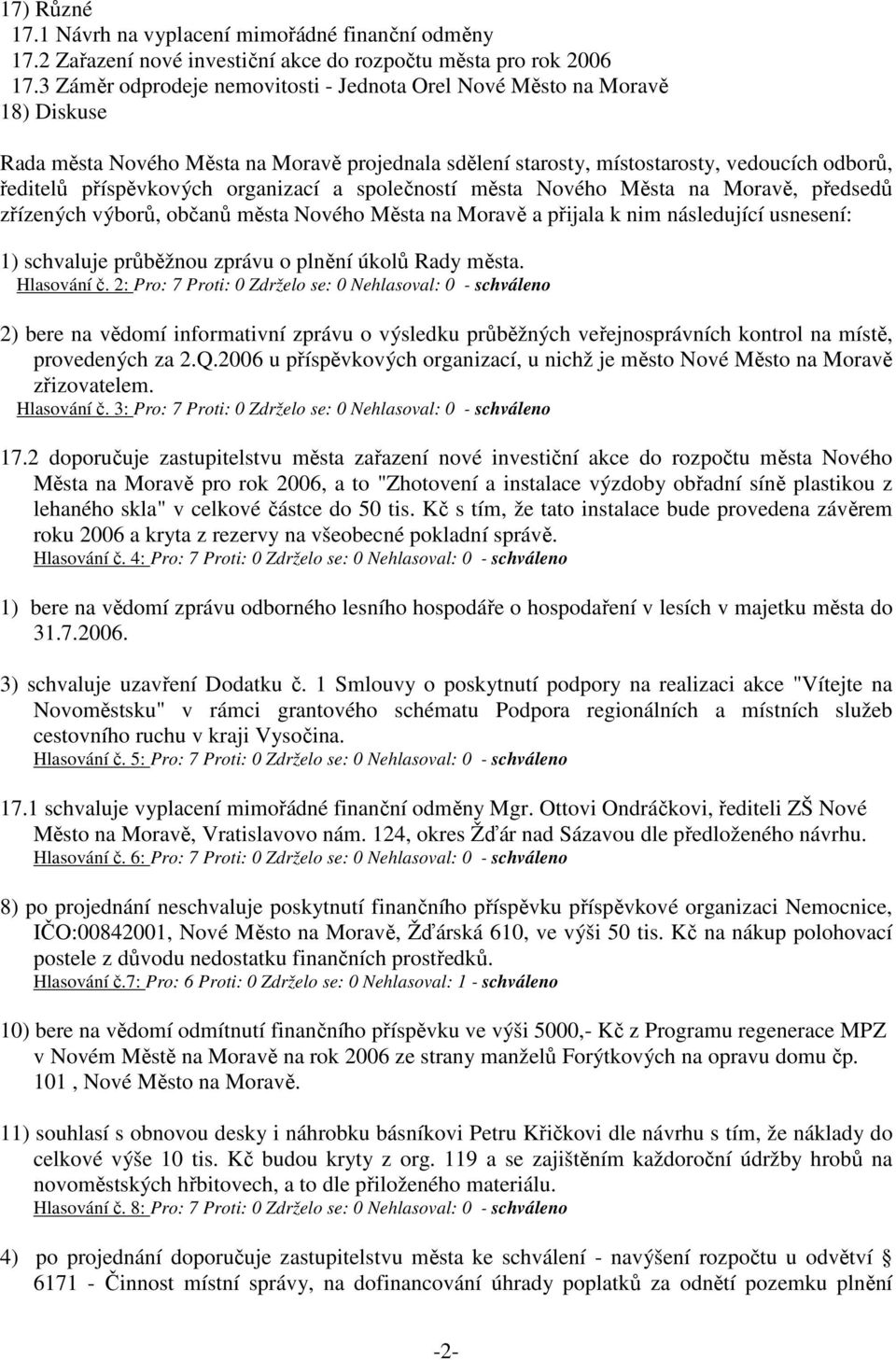 organizací a společností města Nového Města na Moravě, předsedů zřízených výborů, občanů města Nového Města na Moravě a přijala k nim následující usnesení: 1) schvaluje průběžnou zprávu o plnění