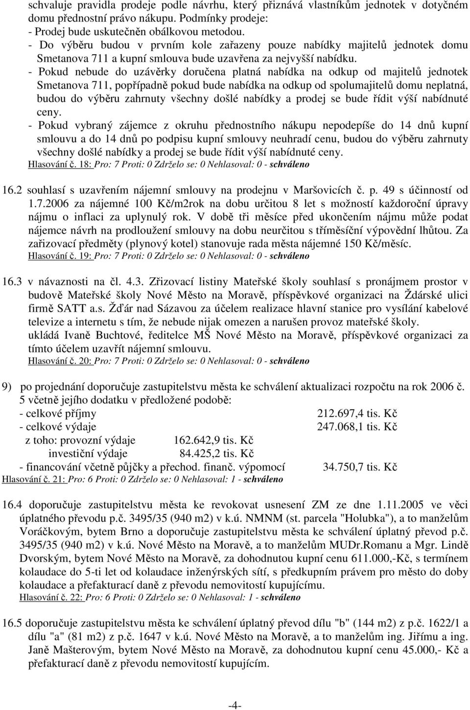 - Pokud nebude do uzávěrky doručena platná nabídka na odkup od majitelů jednotek Smetanova 711, popřípadně pokud bude nabídka na odkup od spolumajitelů domu neplatná, budou do výběru zahrnuty všechny