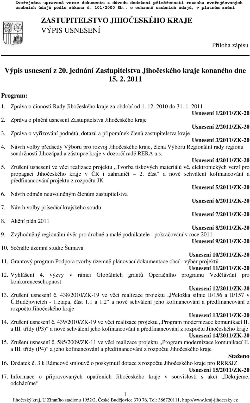 Zpráva o činnosti Rady Jihočeského kraje za období od 1. 12. 2010 do 31. 1. 2011 Usnesení 1/2011/ZK-20 2. Zpráva o plnění usnesení Zastupitelstva Jihočeského kraje Usnesení 2/2011/ZK-20 3.