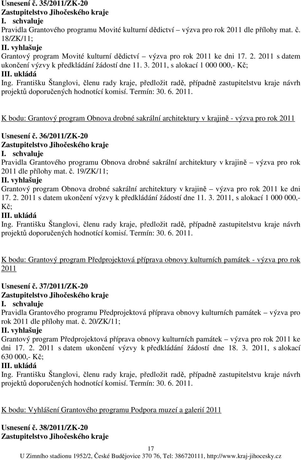 Františku Štanglovi, členu rady kraje, předložit radě, případně zastupitelstvu kraje návrh projektů doporučených hodnotící komisí. Termín: 30. 6. 2011.