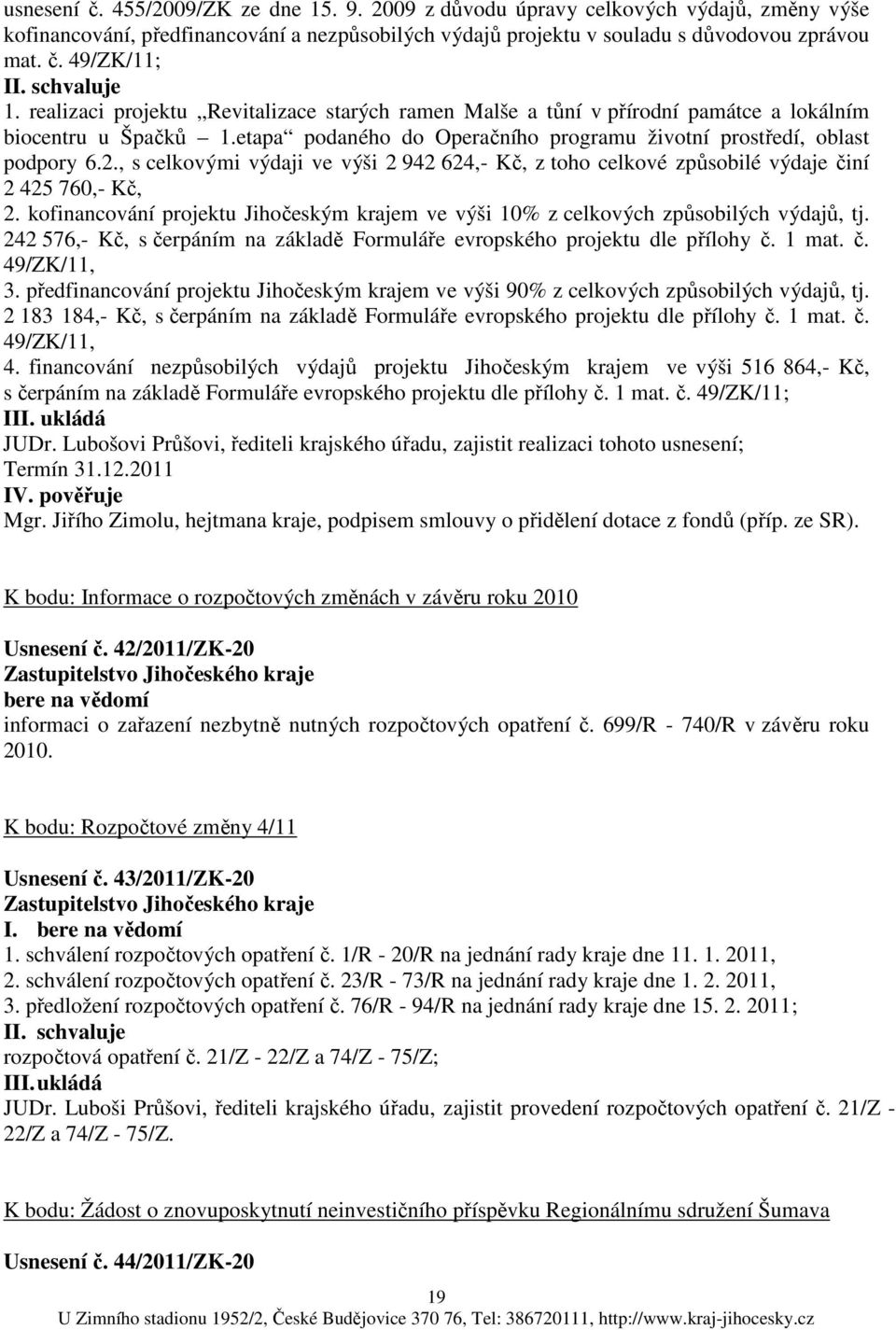 , s celkovými výdaji ve výši 2 942 624,- Kč, z toho celkové způsobilé výdaje činí 2 425 760,- Kč, 2. kofinancování projektu Jihočeským krajem ve výši 10% z celkových způsobilých výdajů, tj.