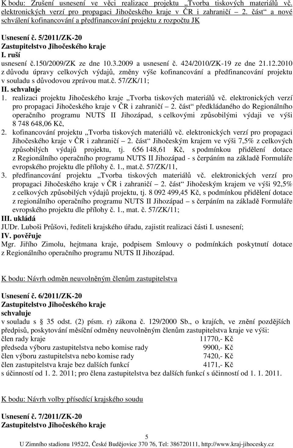 2010 z důvodu úpravy celkových výdajů, změny výše kofinancování a předfinancování projektu v souladu s důvodovou zprávou mat.č. 57/ZK/11; I 1.