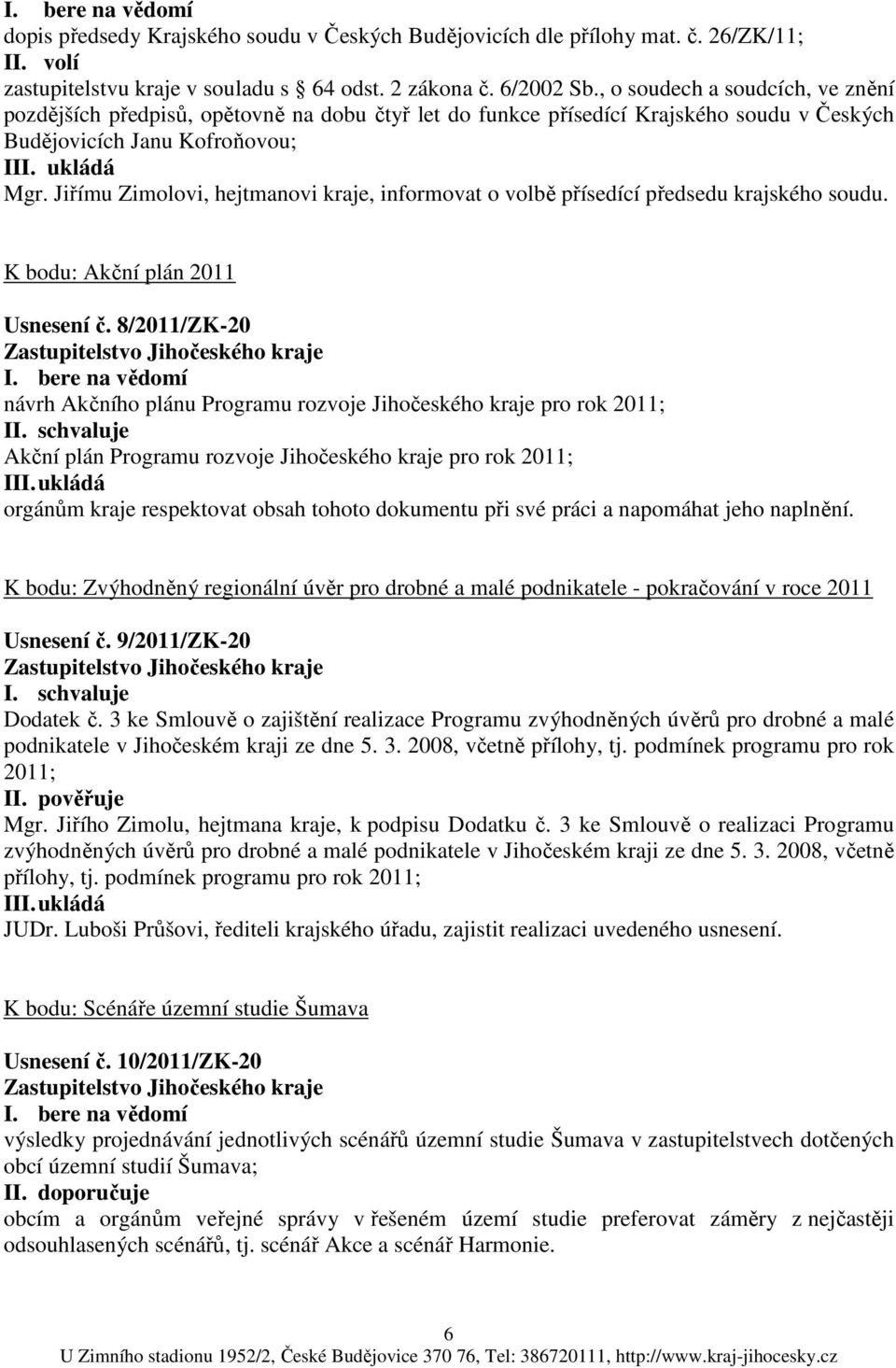 Jiřímu Zimolovi, hejtmanovi kraje, informovat o volbě přísedící předsedu krajského soudu. K bodu: Akční plán 2011 Usnesení č. 8/2011/ZK-20 I.