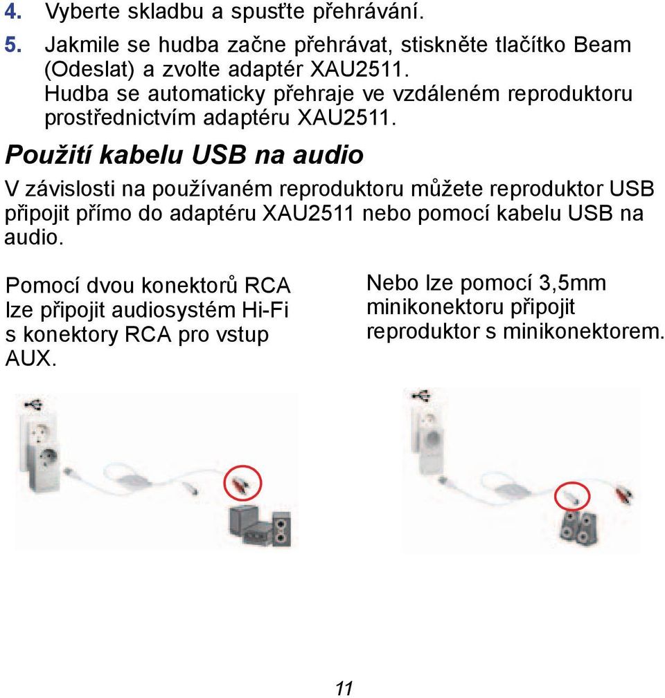 Použití kabelu USB na audio V závislosti na používaném reproduktoru můžete reproduktor USB připojit přímo do adaptéru XAU2511 nebo pomocí