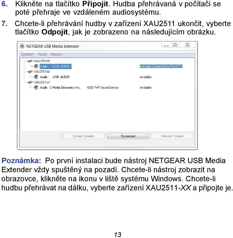 Poznámka: Po první instalaci bude nástroj NETGEAR USB Media Extender vždy spuštěný na pozadí.