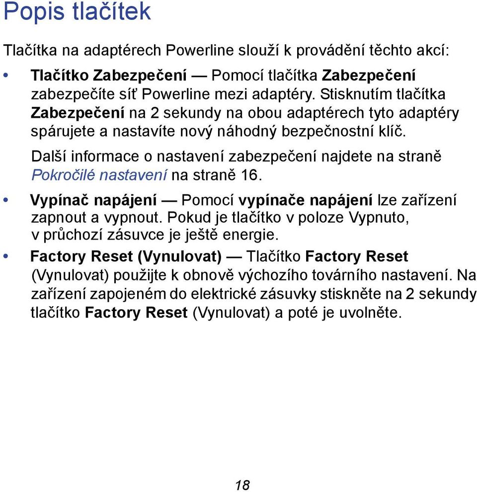 Další informace o nastavení zabezpečení najdete na straně Pokročilé nastavení na straně 16. Vypínač napájení Pomocí vypínače napájení lze zařízení zapnout a vypnout.