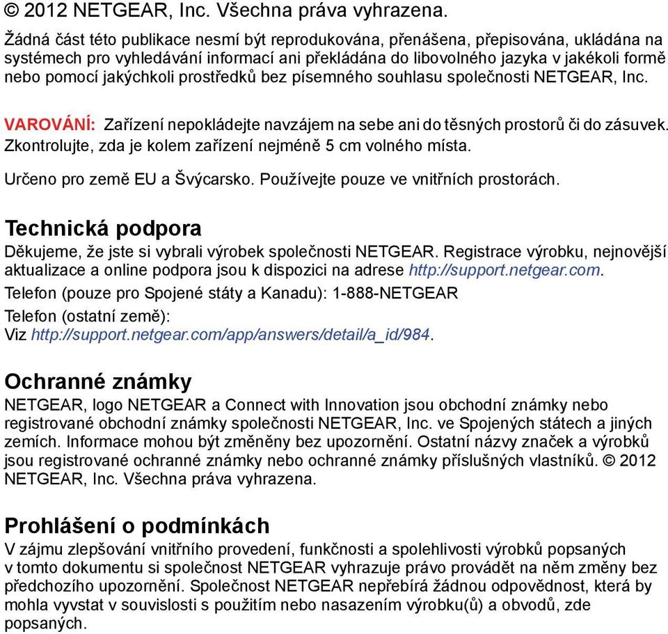 prostředků bez písemného souhlasu společnosti NETGEAR, Inc. VAROVÁNÍ: Zařízení nepokládejte navzájem na sebe ani do těsných prostorů či do zásuvek.