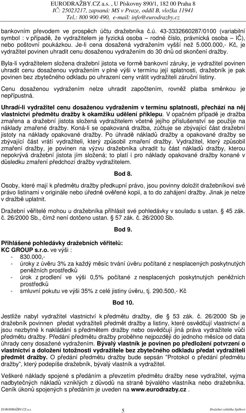 000.000,- K, je vydražitel povinen uhradit cenu dosaženou vydražením do 30 dn od skonení dražby.