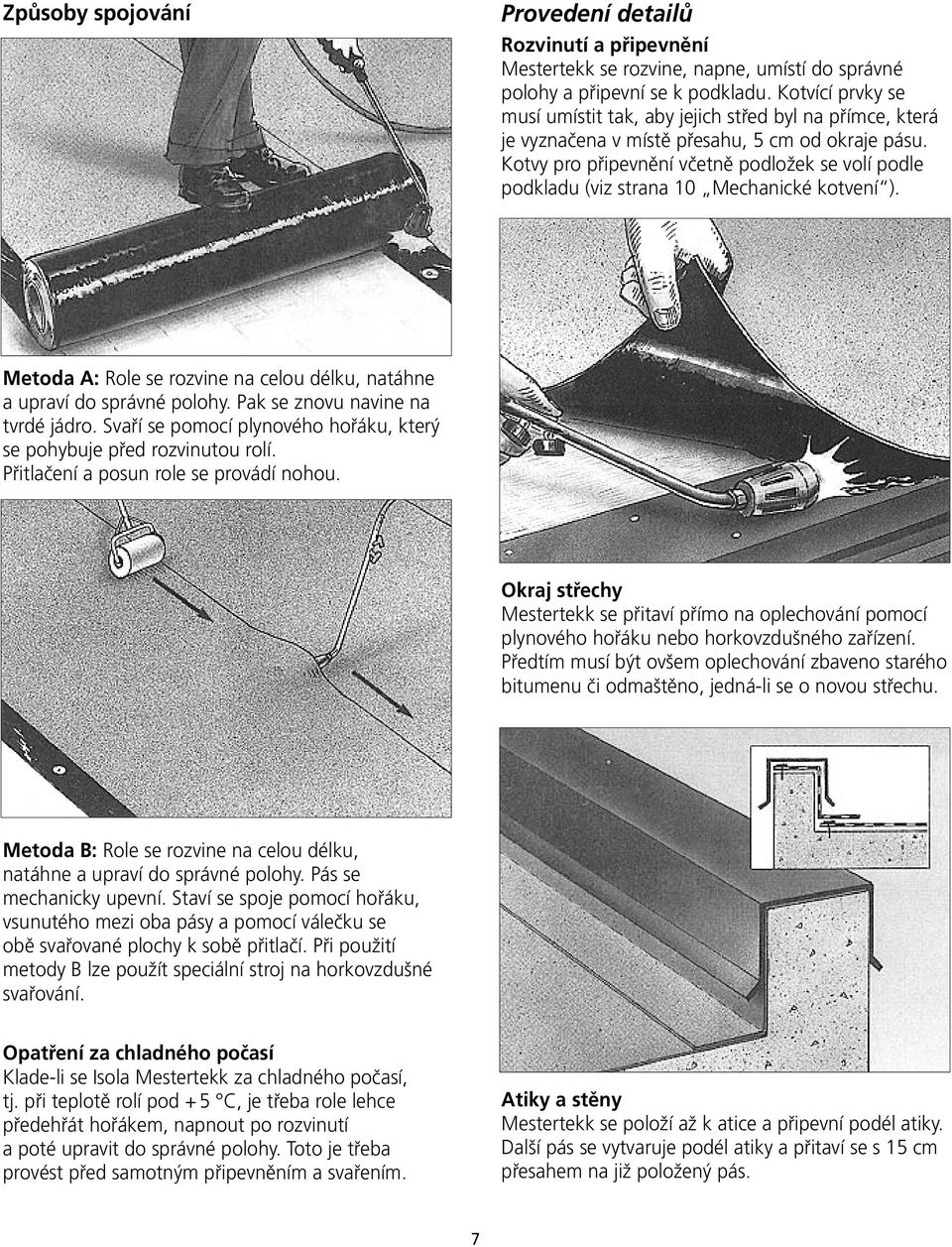 Kotvy pro pfiipevnûní vãetnû podloïek se volí podle podkladu (viz strana 10 Mechanické kotvení ). Metoda A: Role se rozvine na celou délku, natáhne a upraví do správné polohy.