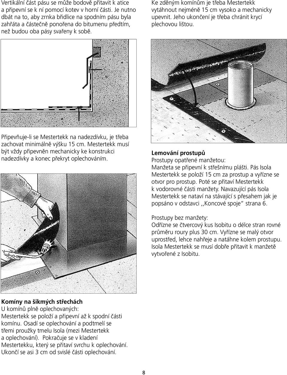 Ke zdûn m komínûm je tfieba Mestertekk vytáhnout nejménû 15 cm vysoko a mechanicky upevnit. Jeho ukonãení je tfieba chránit krycí plechovou li tou.