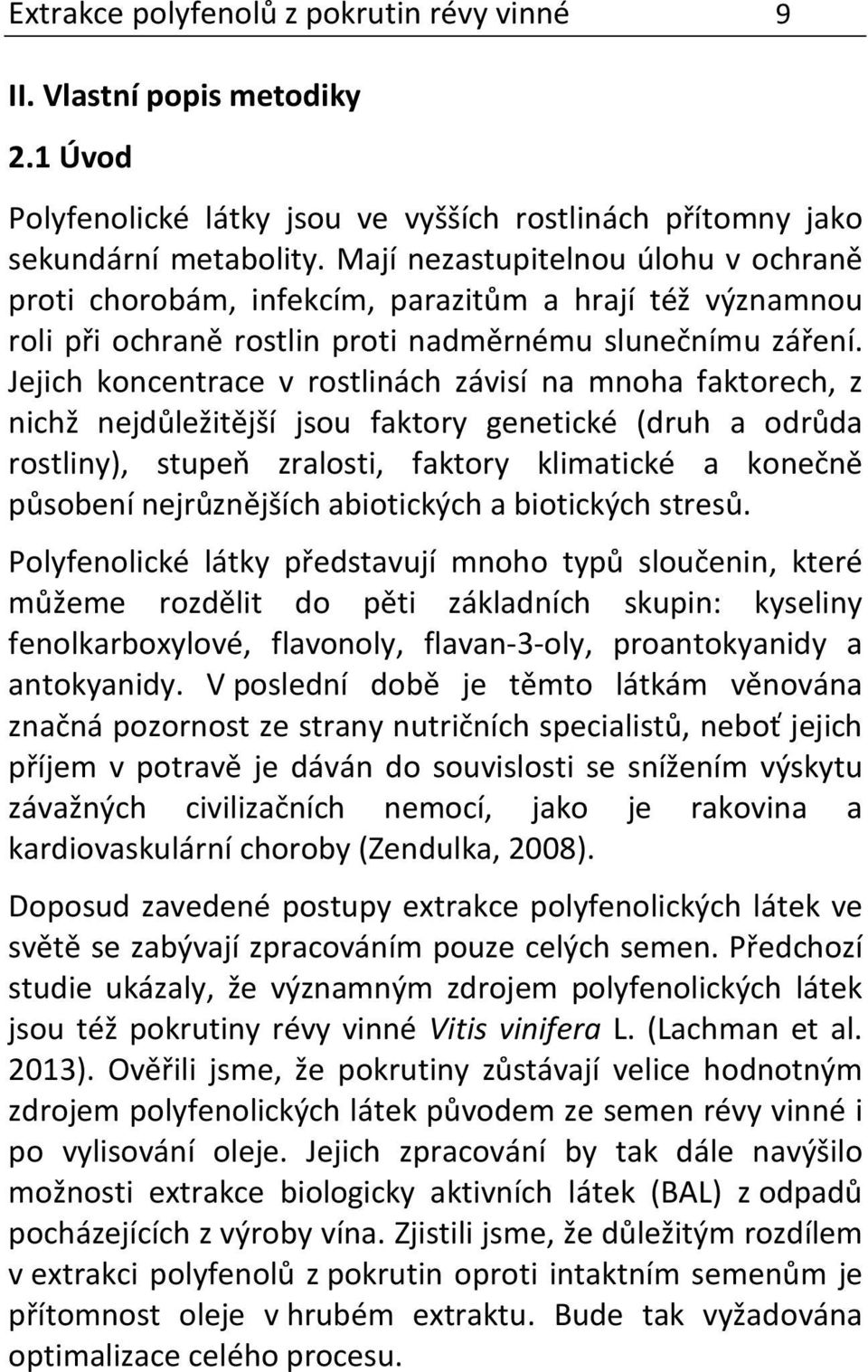 Jejich koncentrace v rostlinách závisí na mnoha faktorech, z nichž nejdůležitější jsou faktory genetické (druh a odrůda rostliny), stupeň zralosti, faktory klimatické a konečně působení nejrůznějších