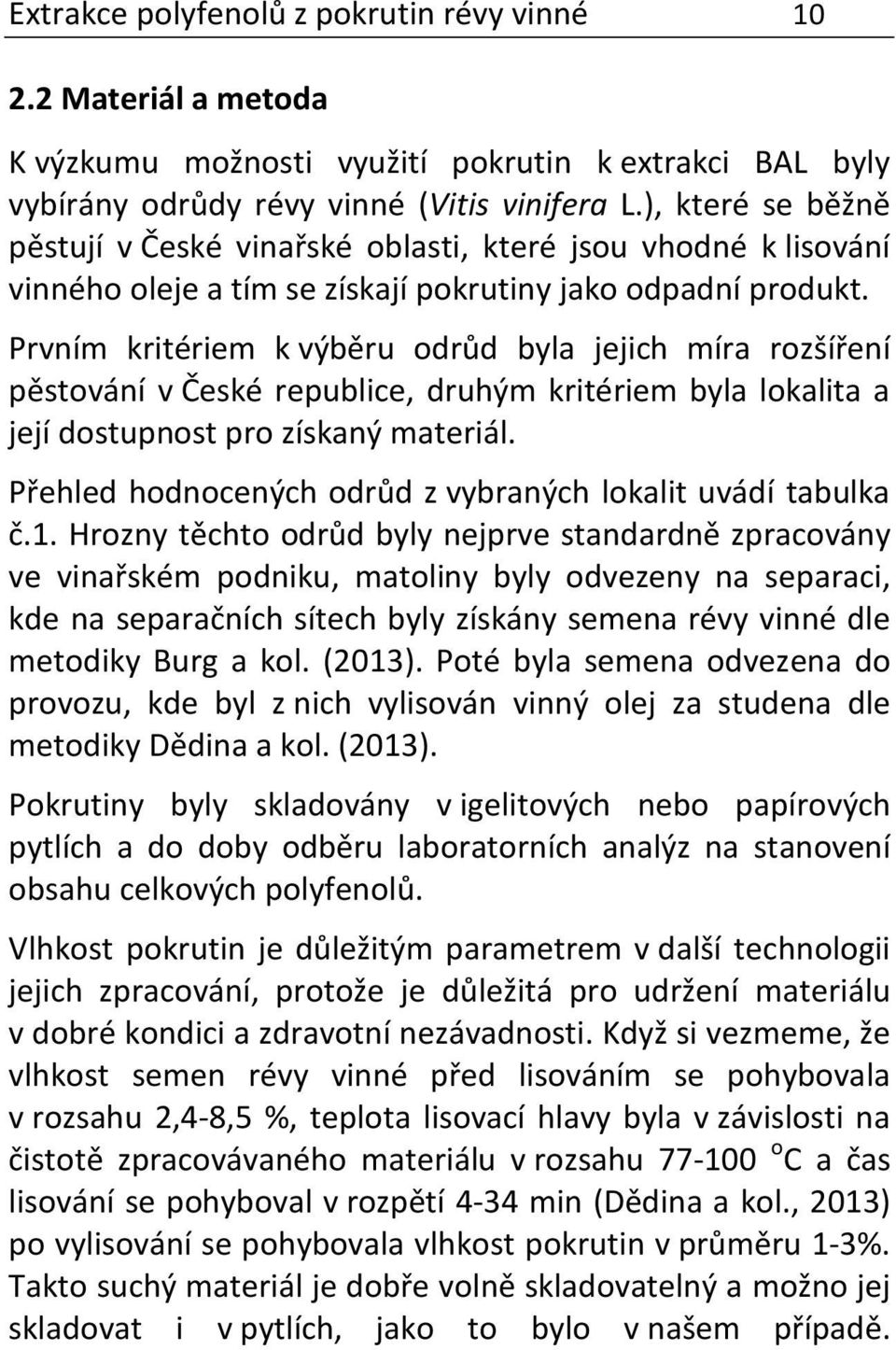 Prvním kritériem k výběru odrůd byla jejich míra rozšíření pěstování v České republice, druhým kritériem byla lokalita a její dostupnost pro získaný materiál.