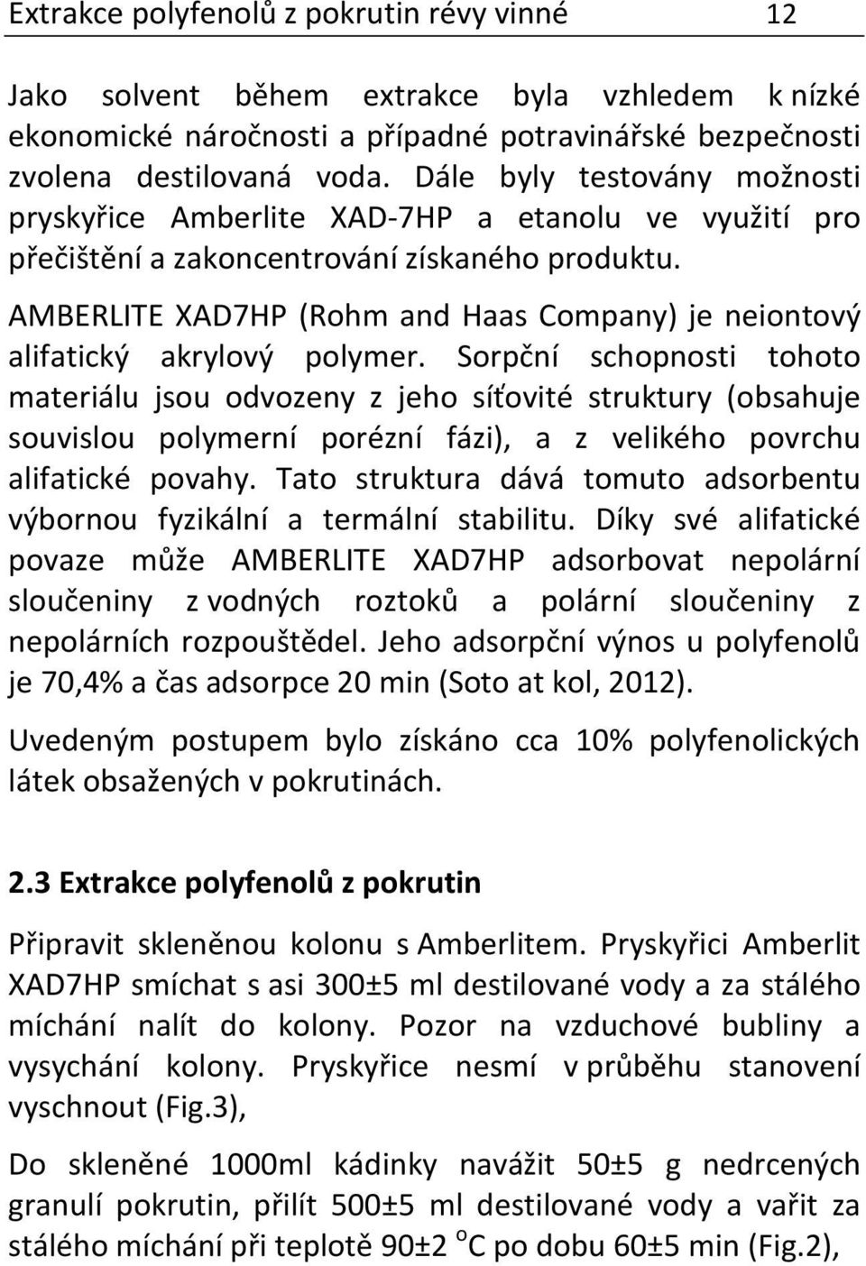 AMBERLITE XAD7HP (Rohm and Haas Company) je neiontový alifatický akrylový polymer.