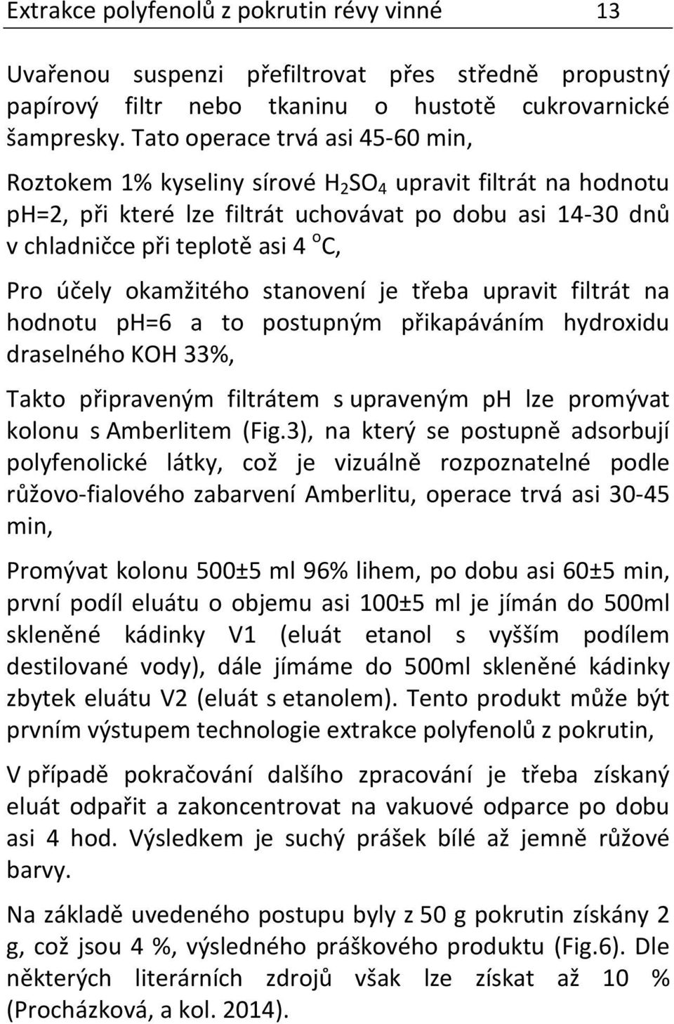 účely okamžitého stanovení je třeba upravit filtrát na hodnotu ph=6 a to postupným přikapáváním hydroxidu draselného KOH 33%, Takto připraveným filtrátem s upraveným ph lze promývat kolonu s