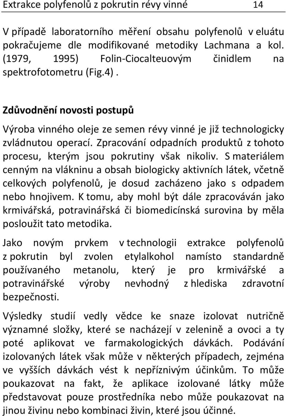 Zpracování odpadních produktů z tohoto procesu, kterým jsou pokrutiny však nikoliv.