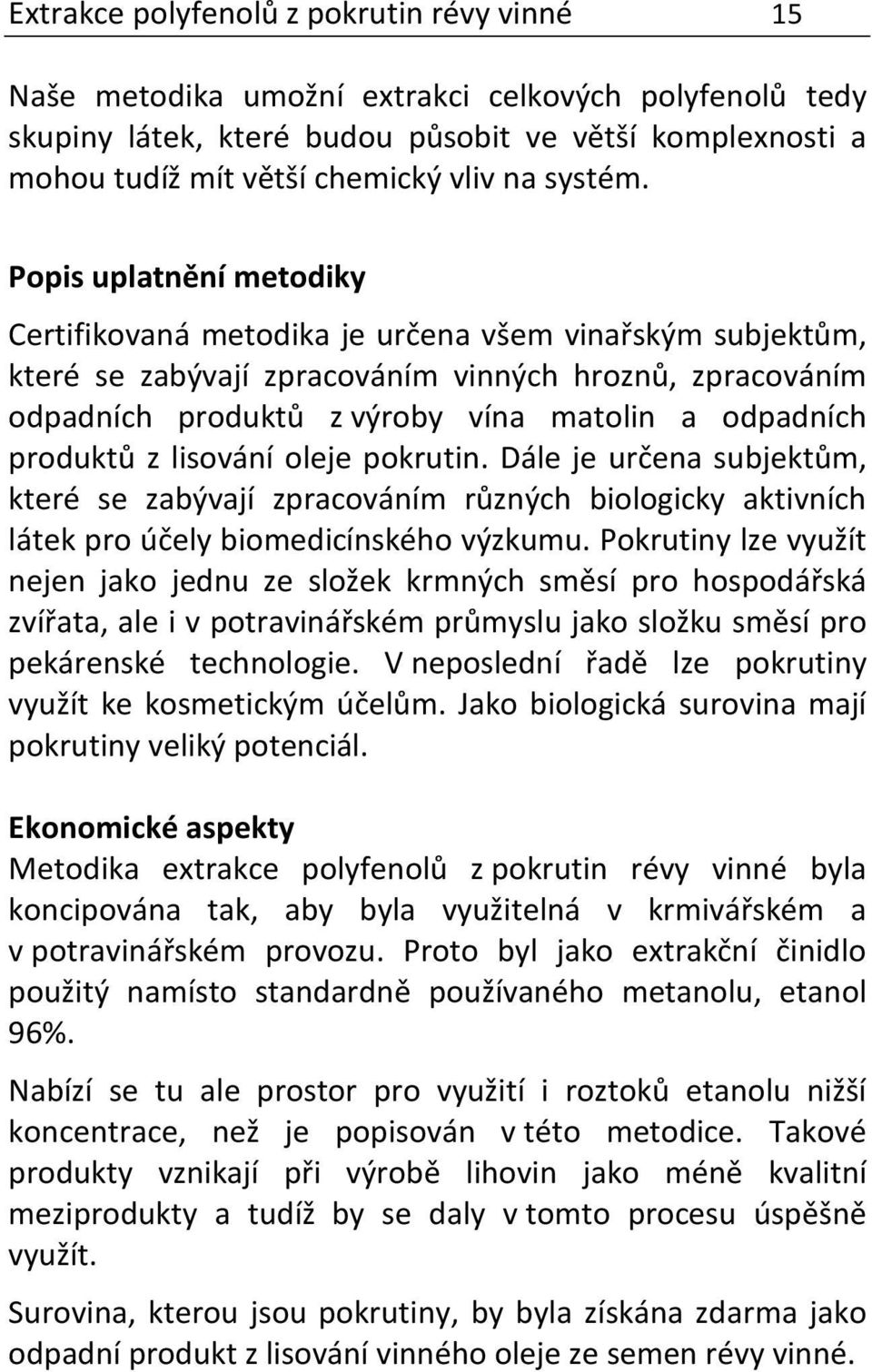 Popis uplatnění metodiky Certifikovaná metodika je určena všem vinařským subjektům, které se zabývají zpracováním vinných hroznů, zpracováním odpadních produktů z výroby vína matolin a odpadních