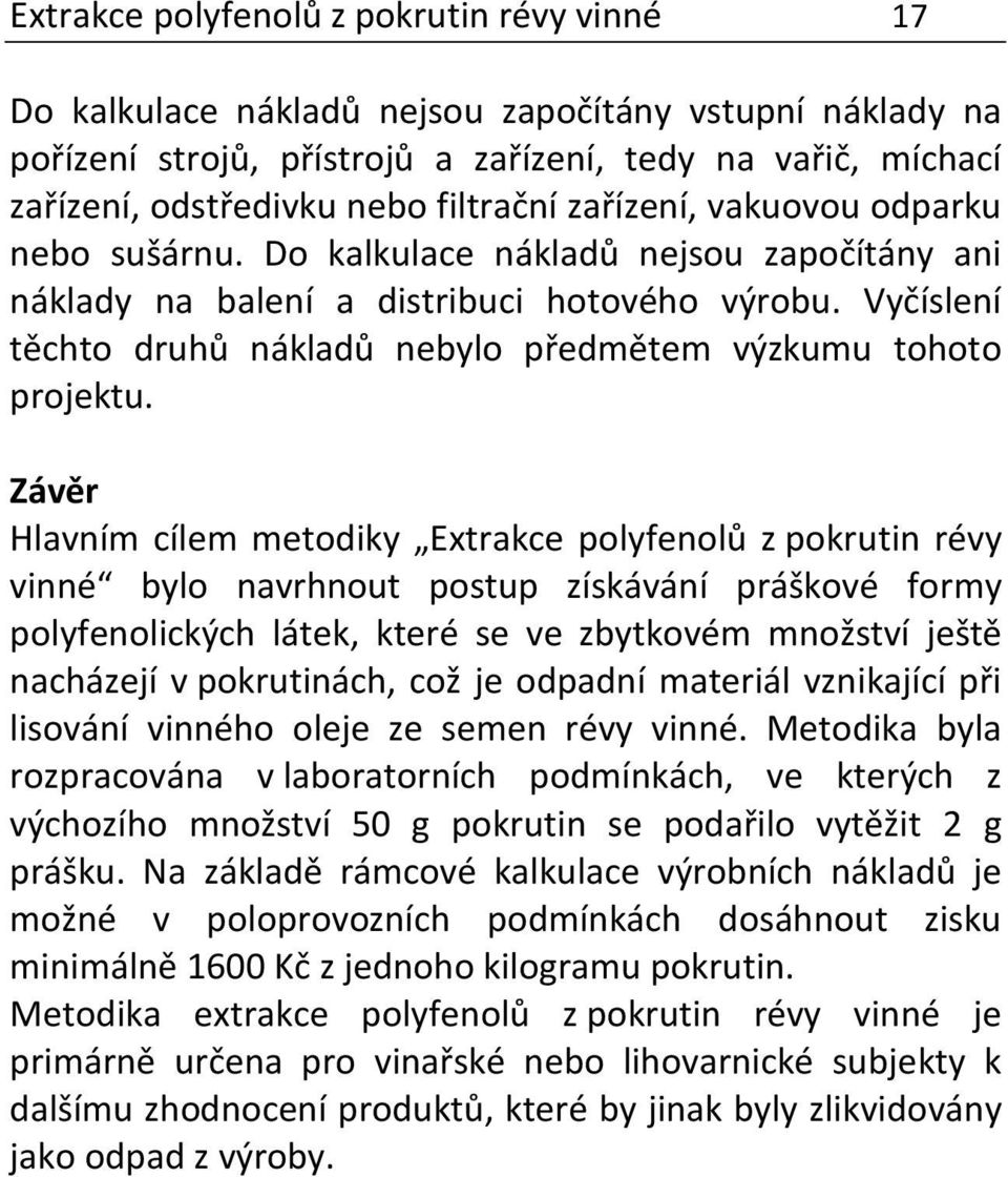 Vyčíslení těchto druhů nákladů nebylo předmětem výzkumu tohoto projektu.
