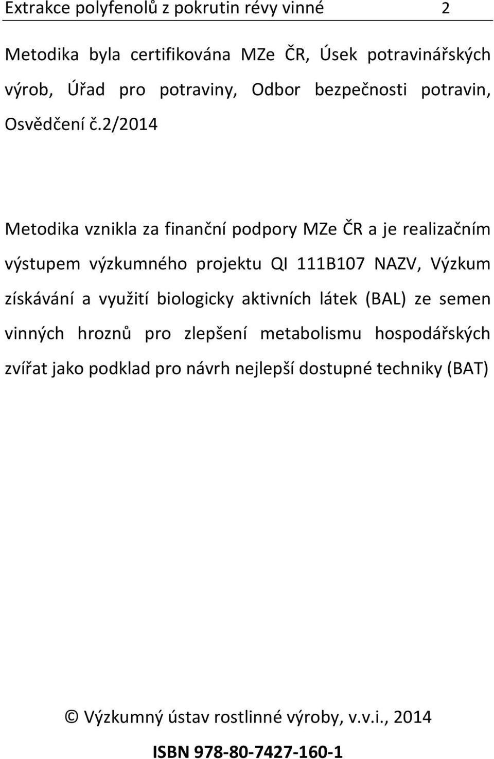 2/2014 Metodika vznikla za finanční podpory MZe ČR a je realizačním výstupem výzkumného projektu QI 111B107 NAZV, Výzkum získávání a