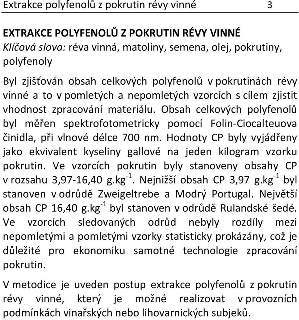 Obsah celkových polyfenolů byl měřen spektrofotometricky pomocí Folin-Ciocalteuova činidla, při vlnové délce 700 nm.