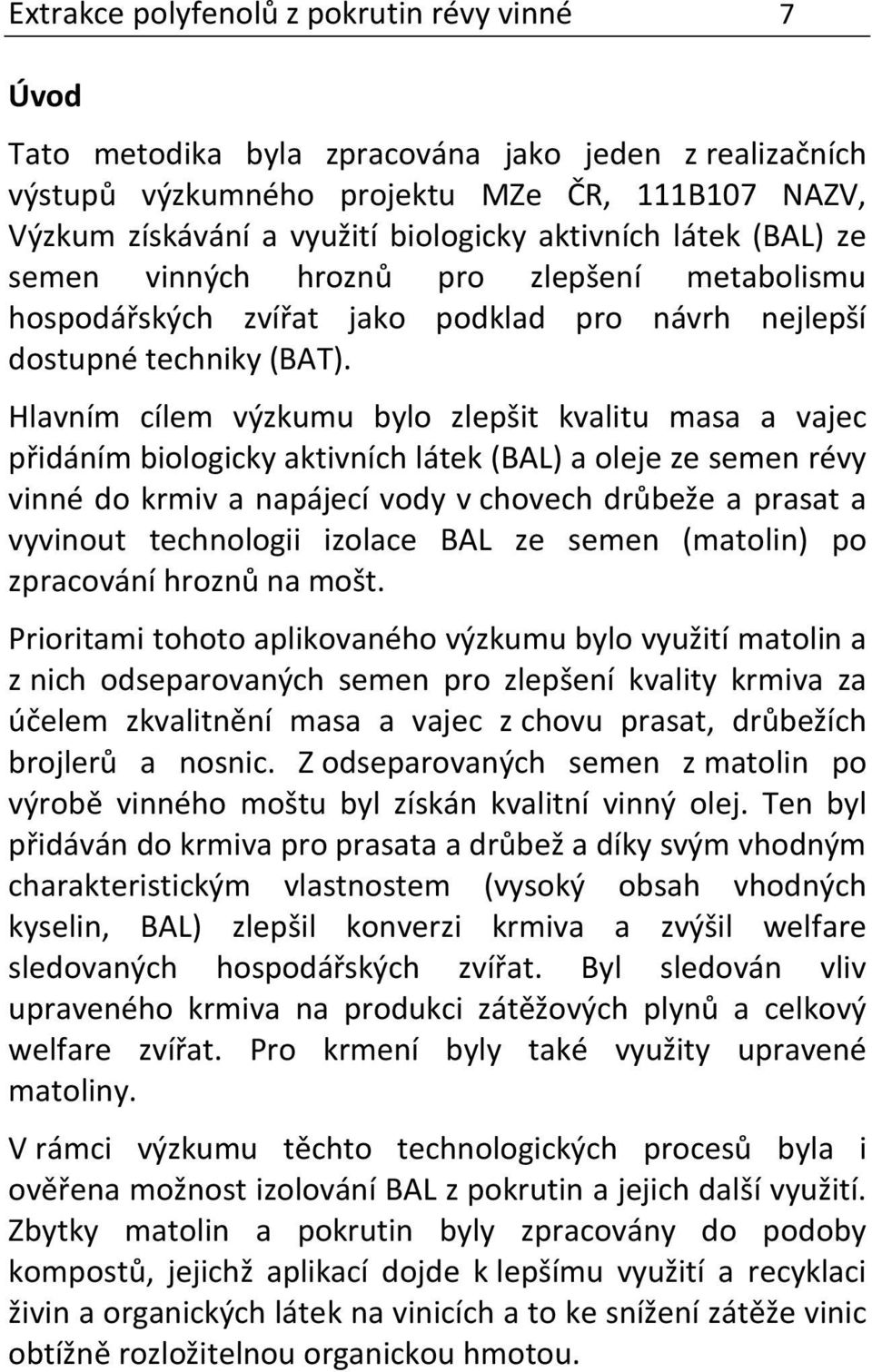 Hlavním cílem výzkumu bylo zlepšit kvalitu masa a vajec přidáním biologicky aktivních látek (BAL) a oleje ze semen révy vinné do krmiv a napájecí vody v chovech drůbeže a prasat a vyvinout