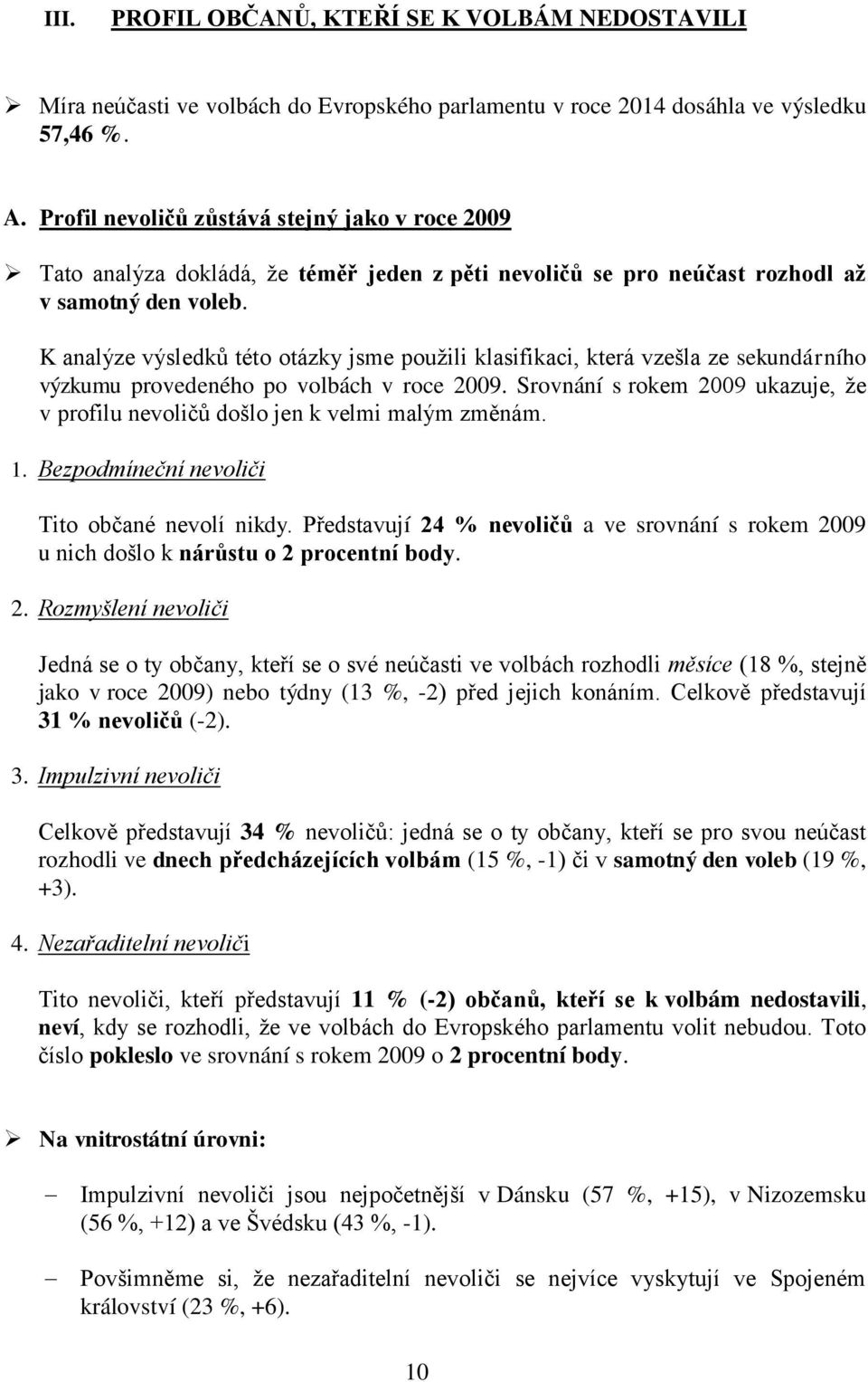 K analýze výsledků této otázky jsme použili klasifikaci, která vzešla ze sekundárního výzkumu provedeného po volbách v roce 2009.