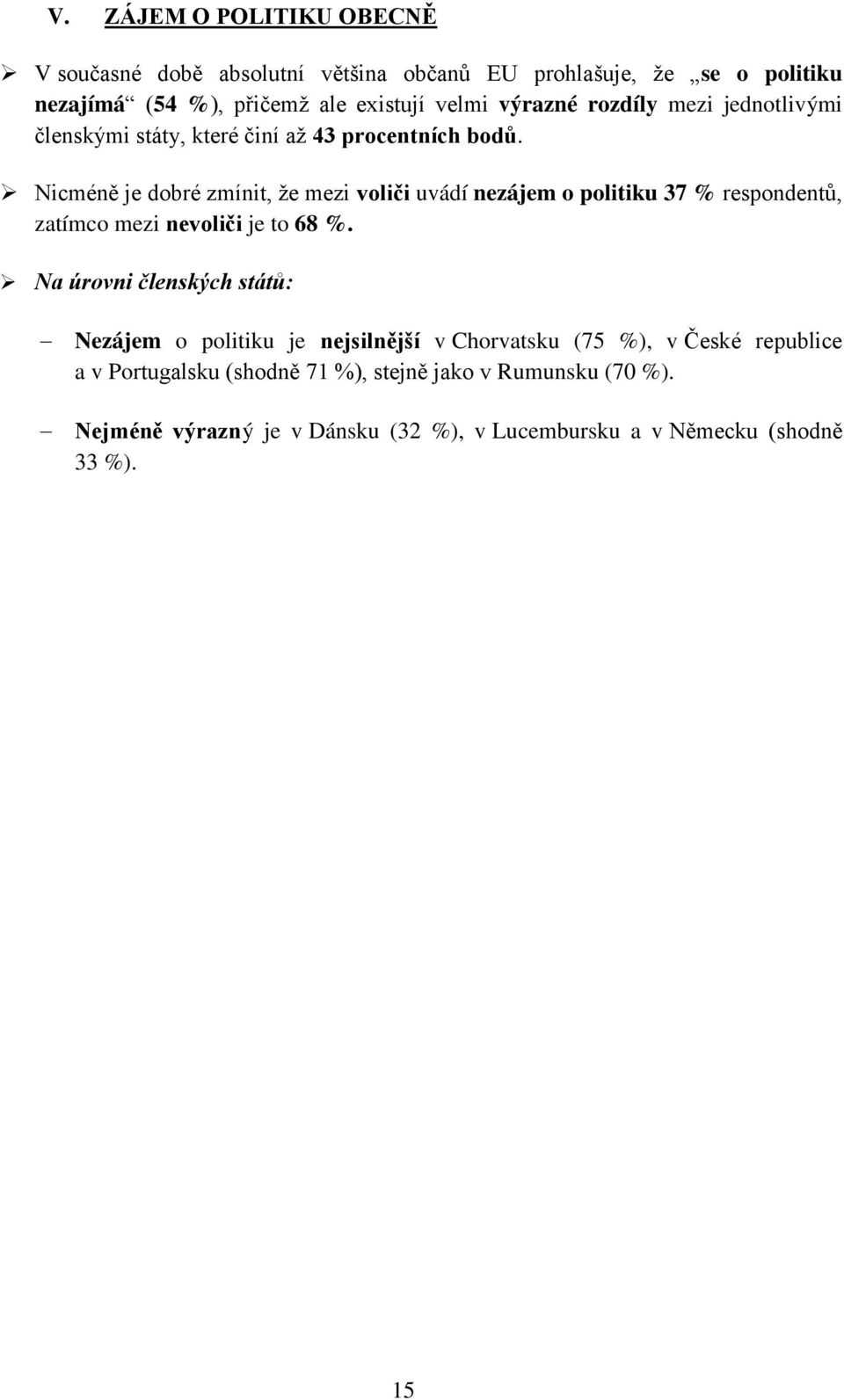 Nicméně je dobré zmínit, že mezi voliči uvádí nezájem o politiku 37 % respondentů, zatímco mezi nevoliči je to 68 %.