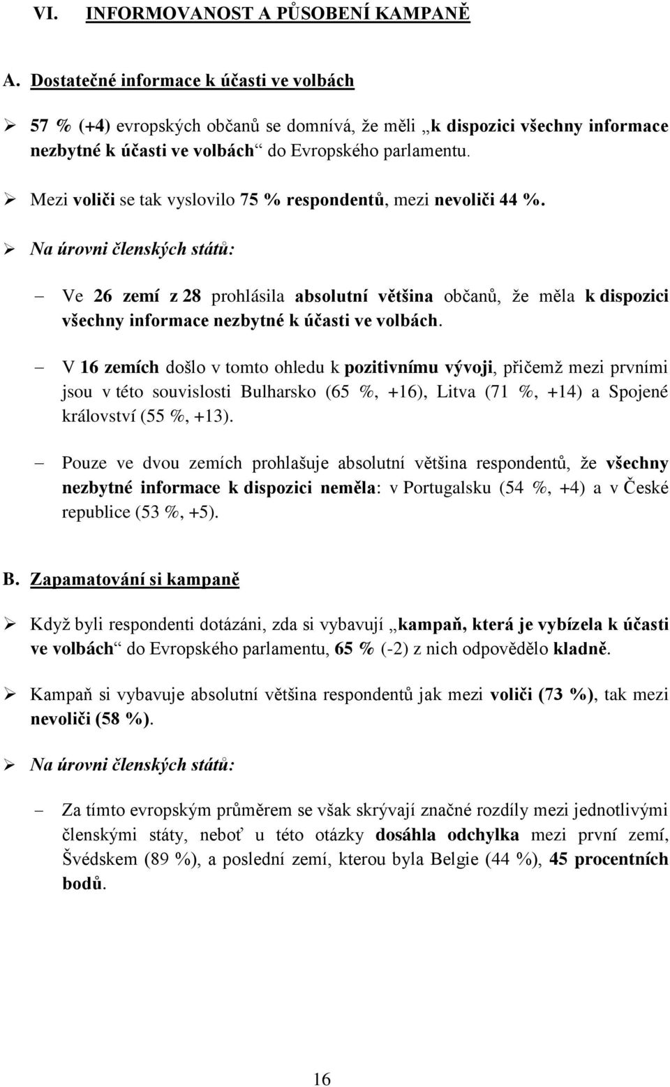 Mezi voliči se tak vyslovilo 75 % respondentů, mezi nevoliči 44 %.