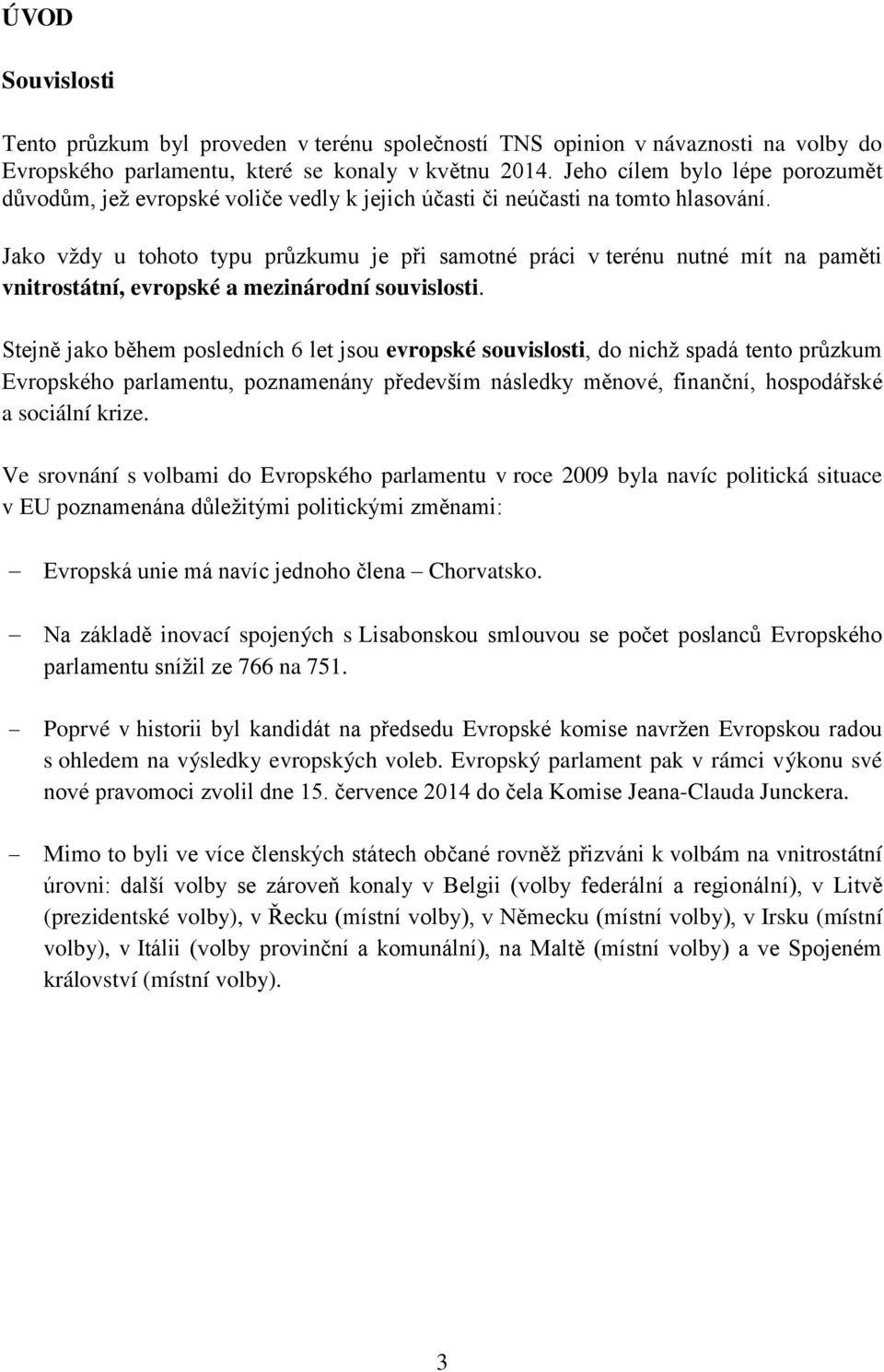 Jako vždy u tohoto typu průzkumu je při samotné práci v terénu nutné mít na paměti vnitrostátní, evropské a mezinárodní souvislosti.