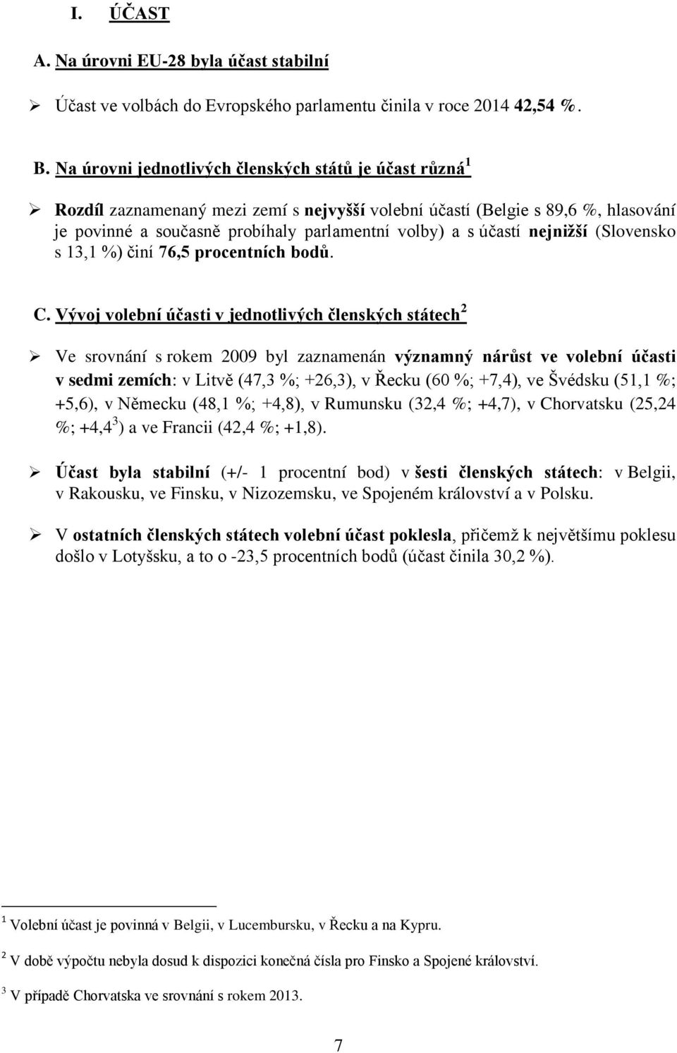 účastí nejnižší (Slovensko s 13,1 %) činí 76,5 procentních bodů. C.