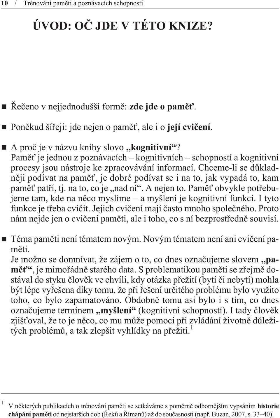 Chceme-li se dùkladnìji podívat na pamìť, je dobré podívat se i na to, jak vypadá to, kam pamìť patøí, tj. na to, co je nad ní. A nejen to.