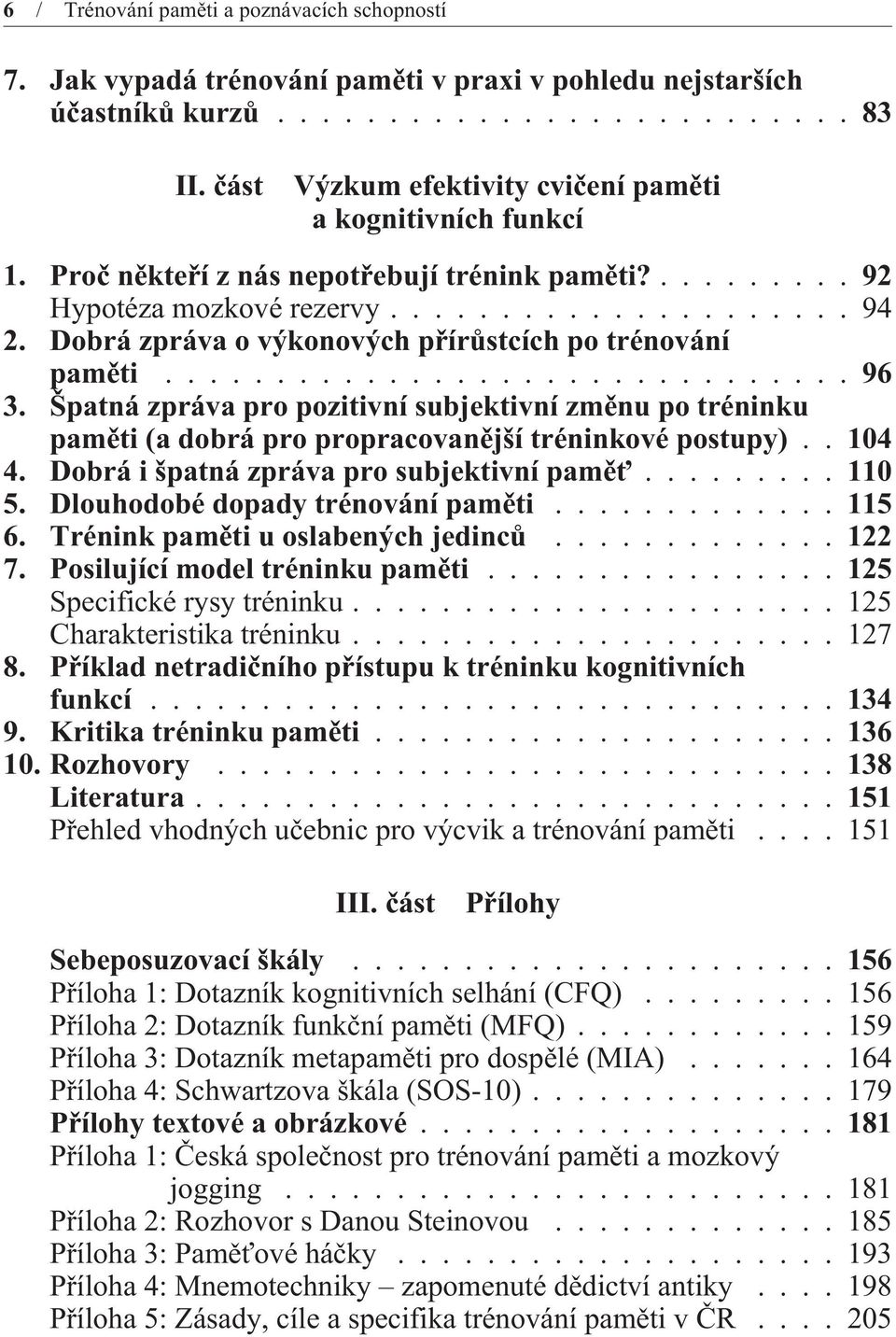 Špatná zpráva pro pozitivní subjektivní zmìnu po tréninku pamìti (a dobrá pro propracovanìjší tréninkové postupy)..104 4. Dobrá i špatná zpráva pro subjektivní pamìť...110 5.