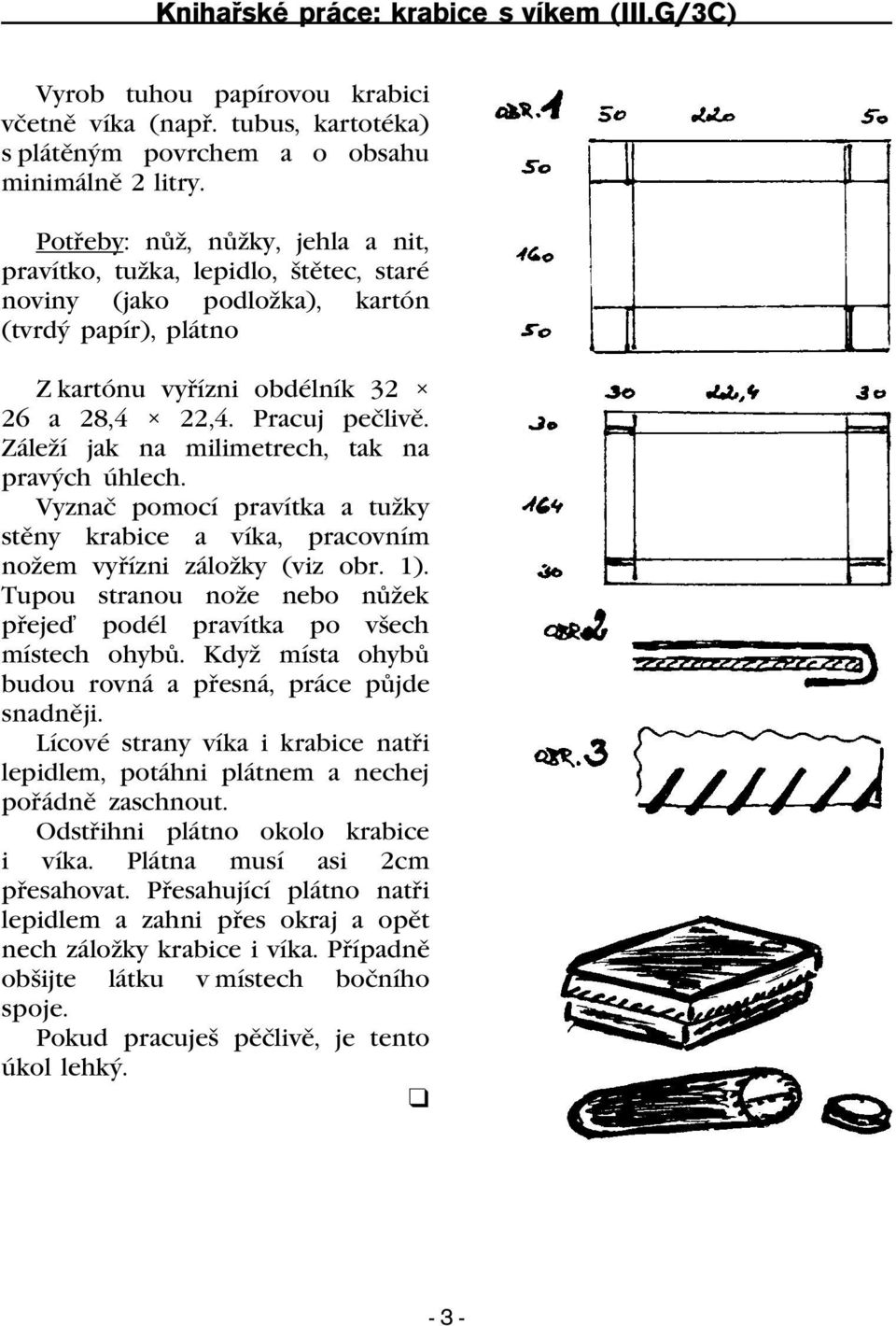 Záleží jak na milimetrech, tak na pravých úhlech. Vyznaè pomocí pravítka a tužky stìny krabice a víka, pracovním nožem vyøízni záložky (viz obr. 1).