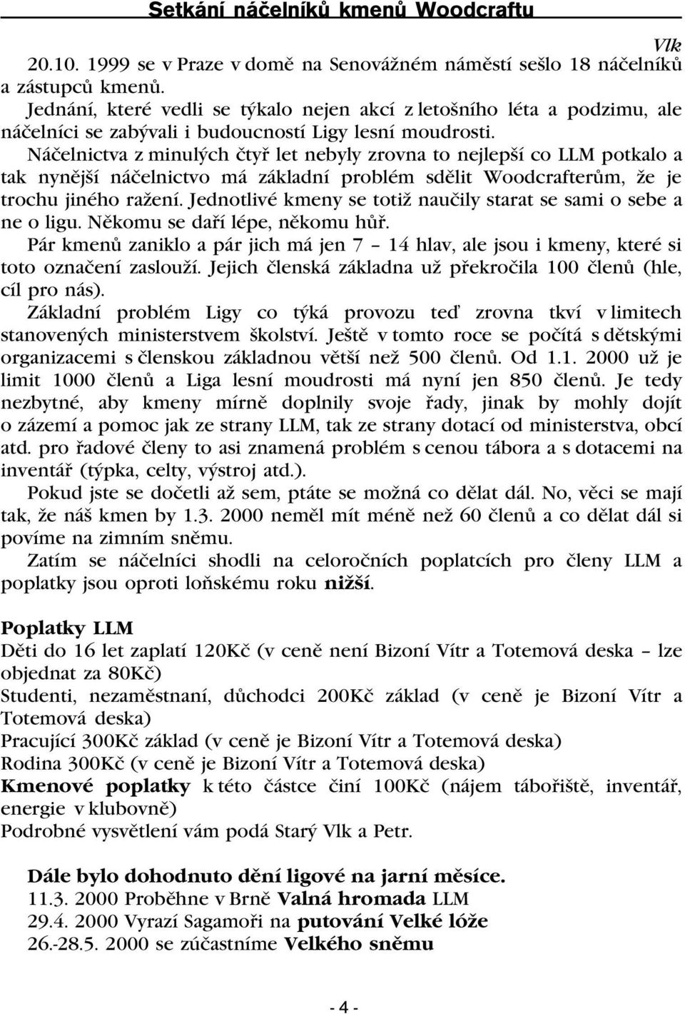 Náèelnictva z minulých ètyø let nebyly zrovna to nejlepší co LLM potkalo a tak nynìjší náèelnictvo má základní problém sdìlit Woodcrafterùm, že je trochu jiného ražení.
