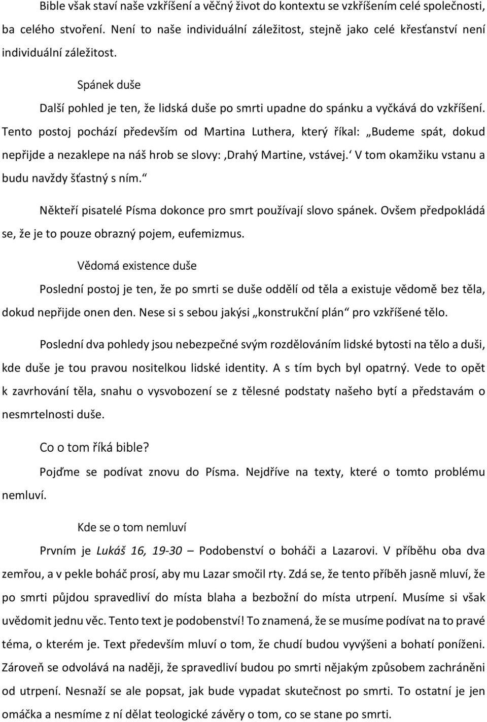 Tento postoj pochází především od Martina Luthera, který říkal: Budeme spát, dokud nepřijde a nezaklepe na náš hrob se slovy: Drahý Martine, vstávej. V tom okamžiku vstanu a budu navždy šťastný s ním.