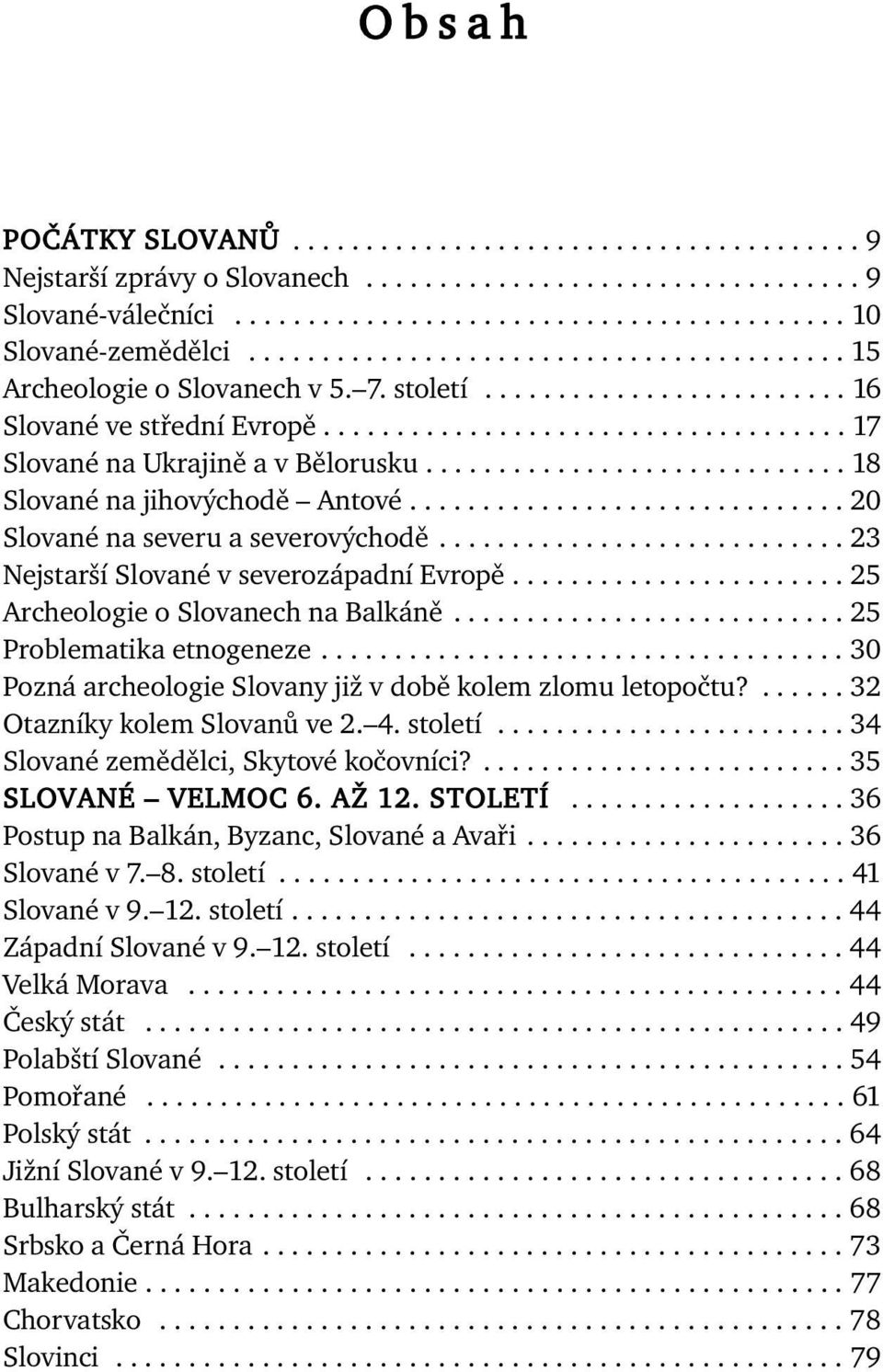 ............................ 18 Slované na jihovýchodě Antové.............................. 20 Slované na severu a severovýchodě............................ 23 Nejstarší Slované v severozápadní Evropě.