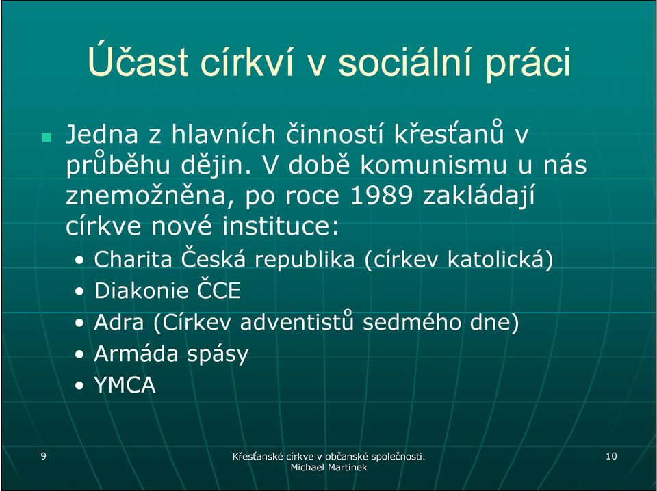 V době komunismu u nás znemožněna, po roce 1989 zakládají církve