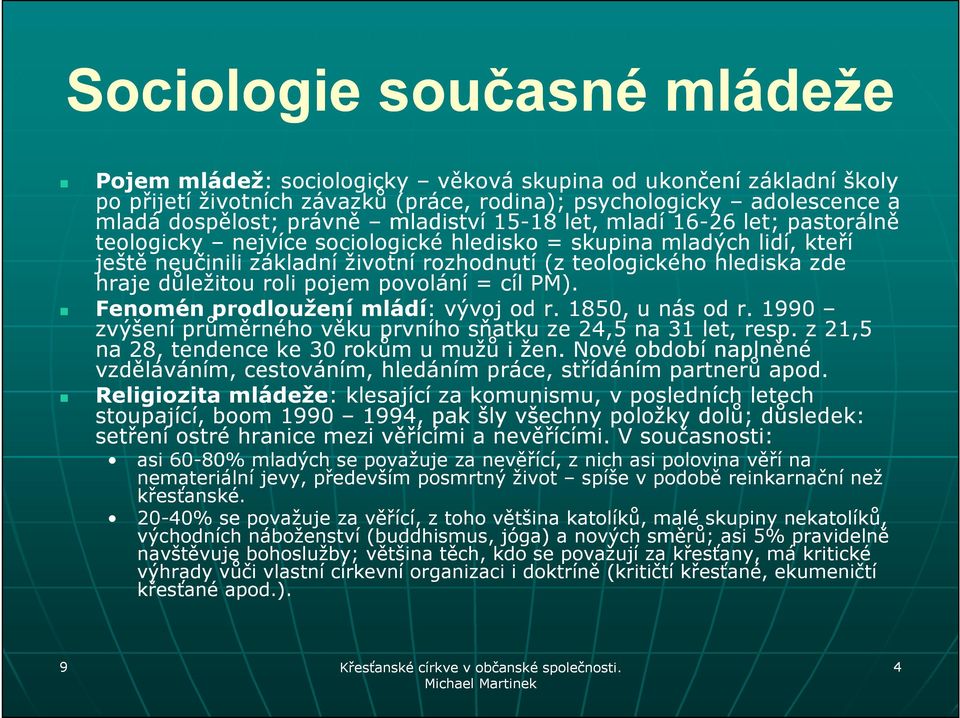 hraje důležitou roli pojem povolání = cíl PM). Fenomén prodloužení mládí: : vývoj od r. 1850, u nás od r. 1990 zvýšení průměrného věku prvního sňatku ze 24,5 na 31 let, resp.