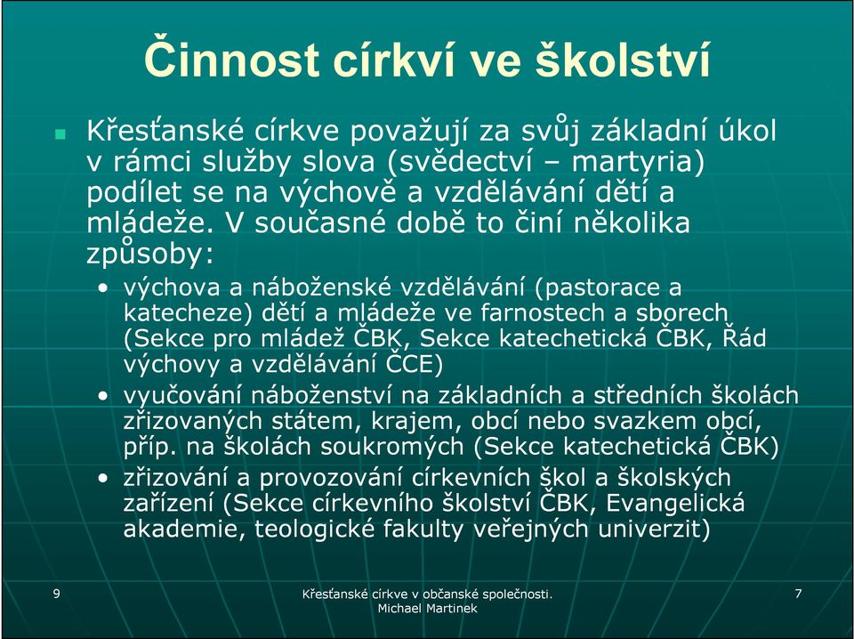 katechetická ČBK, Řád výchovy a vzdělávání ČCE) vyučování náboženství na základních a středních školách zřizovaných státem, krajem, obcí nebo svazkem obcí, příp.