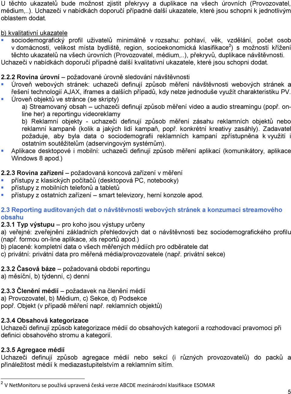 b) kvalitativní ukazatele sociodemografický profil uživatelů minimálně v rozsahu: pohlaví, věk, vzdělání, počet osob v domácnosti, velikost místa bydliště, region, socioekonomická klasifikace 2 ) s