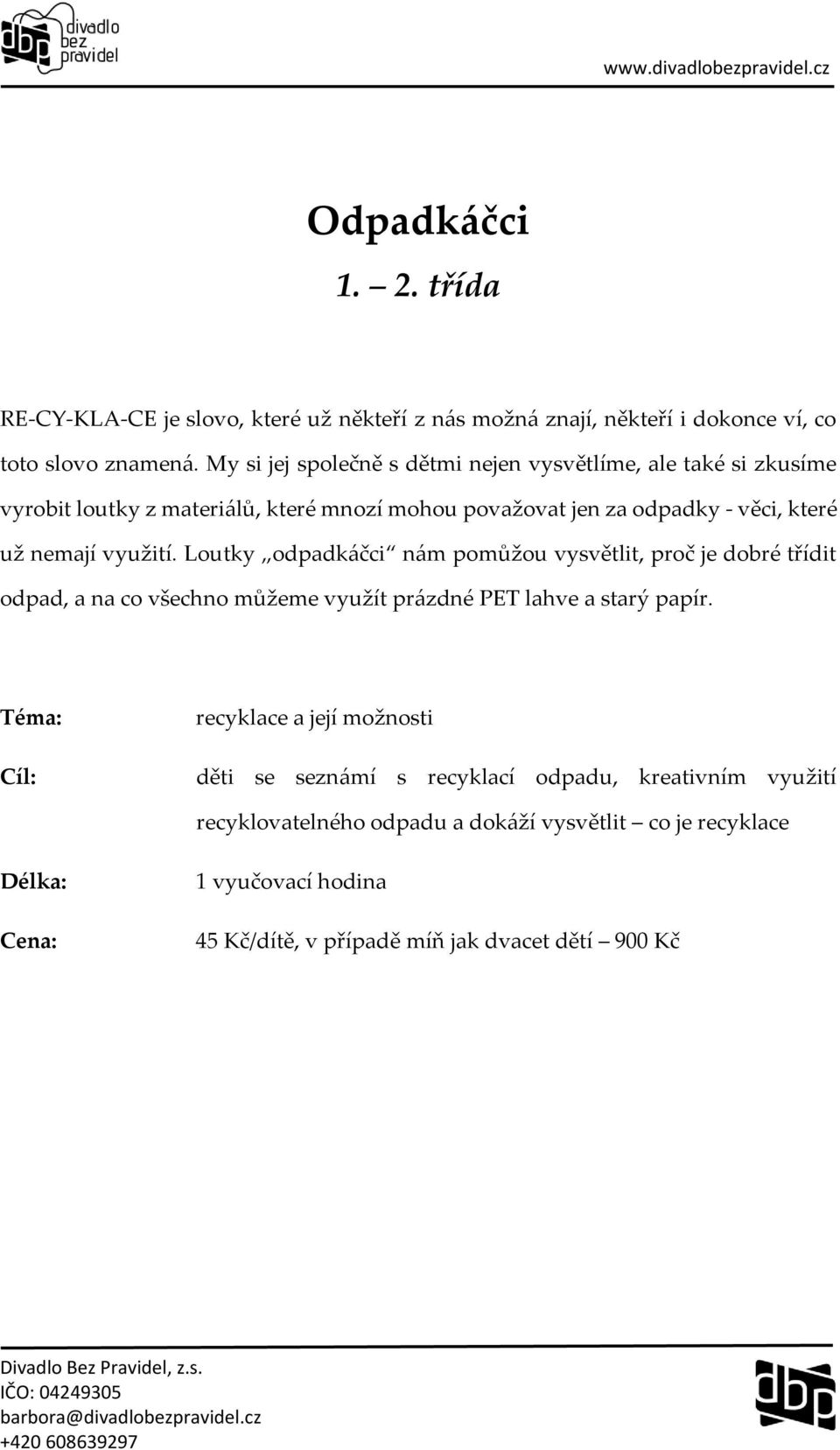 nemají využití. Loutky odpadkáčci nám pomůžou vysvětlit, proč je dobré třídit odpad, a na co všechno můžeme využít prázdné PET lahve a starý papír.