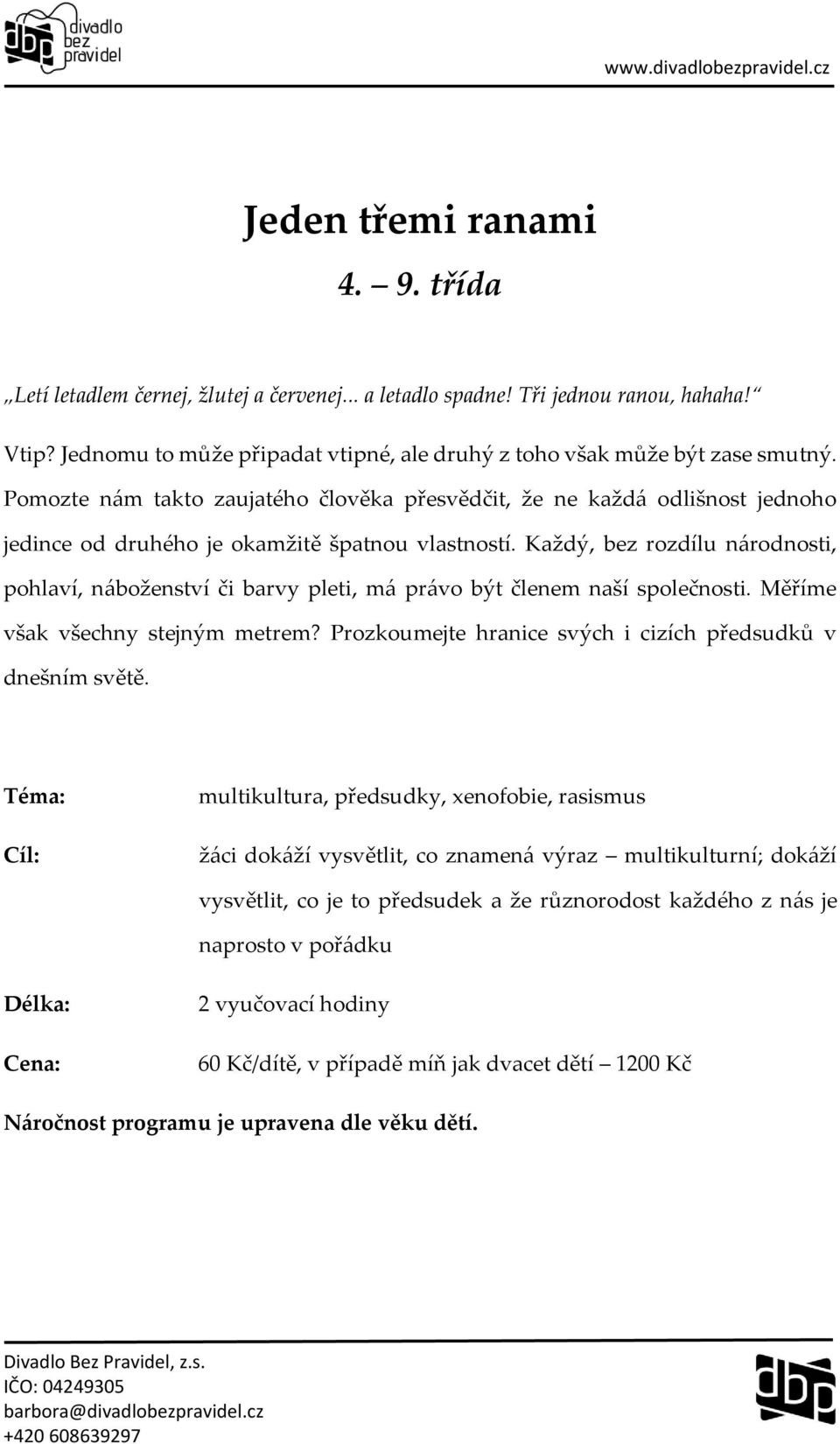 Pomozte nám takto zaujatého člověka přesvědčit, že ne každá odlišnost jednoho jedince od druhého je okamžitě špatnou vlastností.