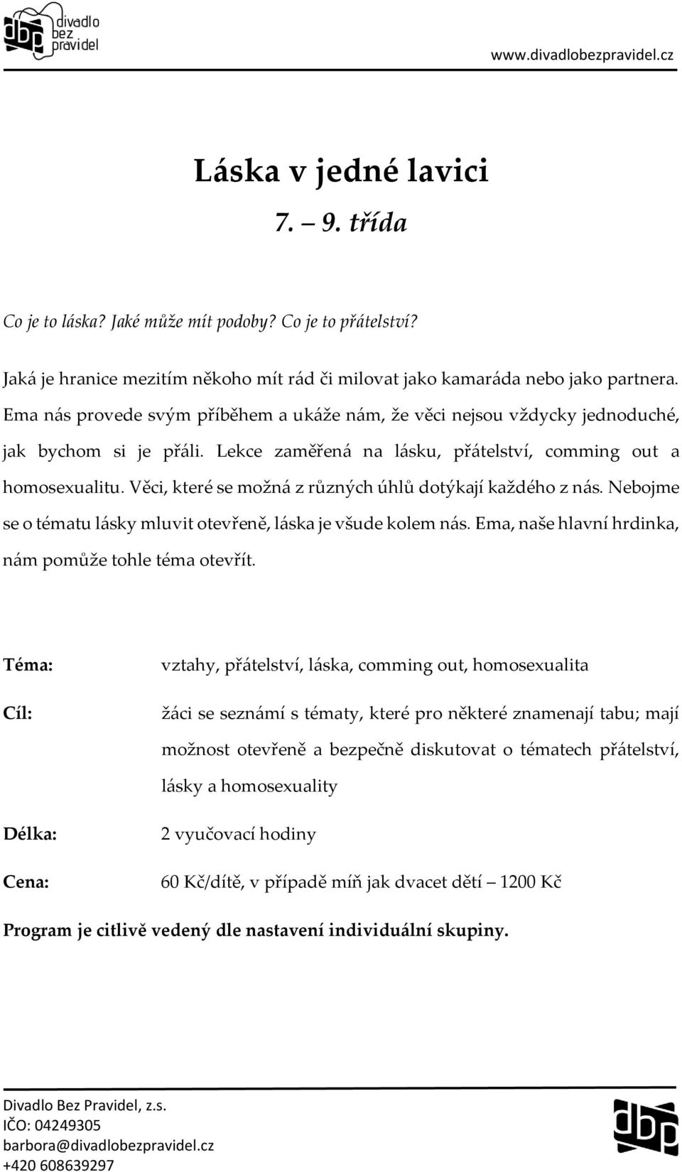 Věci, které se možná z různých úhlů dotýkají každého z nás. Nebojme se o tématu lásky mluvit otevřeně, láska je všude kolem nás. Ema, naše hlavní hrdinka, nám pomůže tohle téma otevřít.