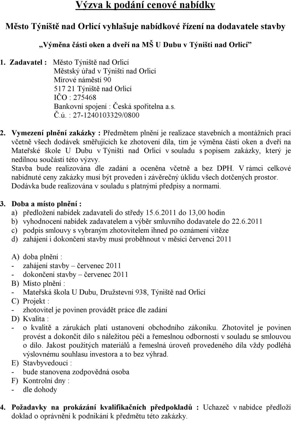 Vymezení plnění zakázky : Předmětem plnění je realizace stavebních a montážních prací včetně všech dodávek směřujících ke zhotovení díla, tím je výměna části oken a dveří na Mateřské škole U Dubu v