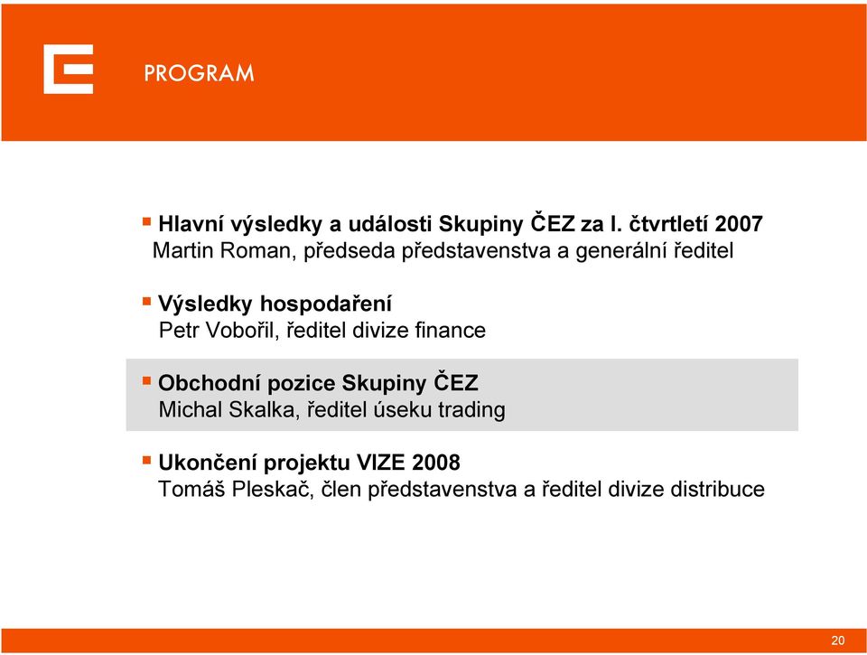 hospodaření Petr Vobořil, ředitel divize finance Obchodní pozice Skupiny ČEZ Michal